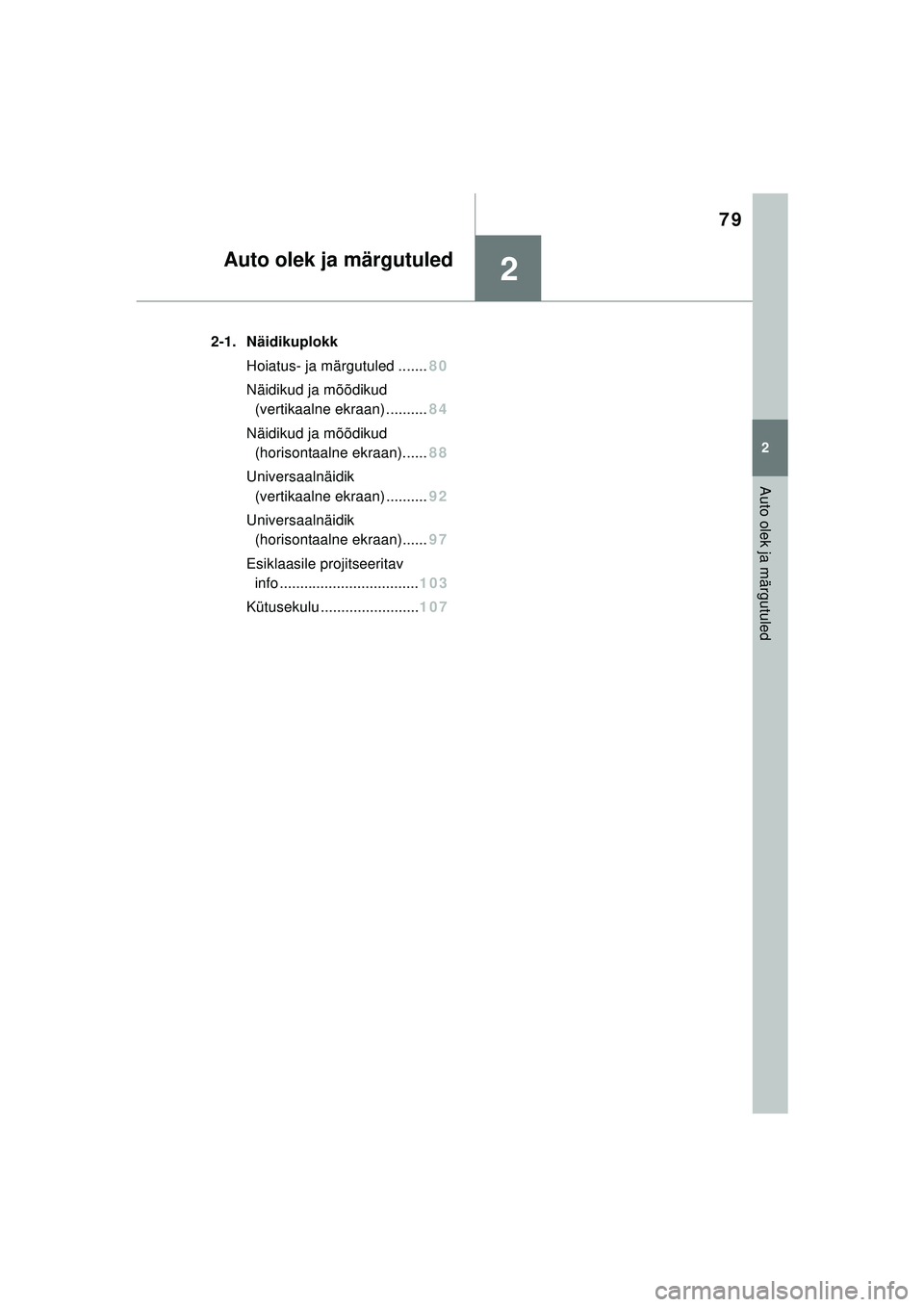 TOYOTA YARIS 2022  Kasutusjuhend (in Estonian) 2
79
Owners Manual_Europe_M52M05_EE
2
Auto olek ja märgutuled
Auto olek ja märgutuled
2-1. NäidikuplokkHoiatus- ja märgutuled ....... 80
Näidikud ja mõõdikud  (vertikaal ne ekraan) .......... 8