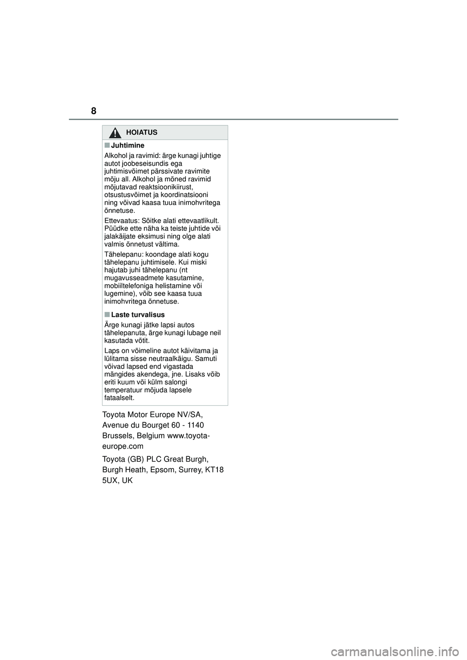 TOYOTA YARIS 2022 Kasutusjuhend (in Estonian) 8
Owners Manual_Europe_M52M05_EE
Toyota Motor Europe NV/SA,
Avenue du Bourget 60 - 1140
Brussels, Belgium www.toyota-
europe.com
Toyota (GB) PLC Great Burgh,
Burgh Heath, Epsom, Surrey, KT18
5UX, TOYOTA YARIS 2022 Kasutusjuhend (in Estonian) 8
Owners Manual_Europe_M52M05_EE
Toyota Motor Europe NV/SA,
Avenue du Bourget 60 - 1140
Brussels, Belgium www.toyota-
europe.com
Toyota (GB) PLC Great Burgh,
Burgh Heath, Epsom, Surrey, KT18
5UX,