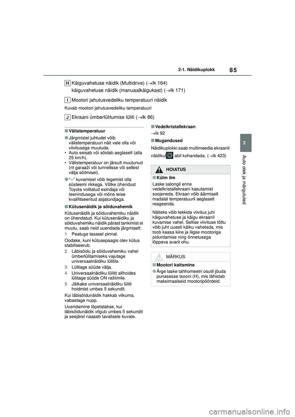 TOYOTA YARIS 2022  Kasutusjuhend (in Estonian) 85
2
Owners Manual_Europe_M52M05_EE
2-1. Näidikuplokk
Auto olek ja märgutuled
Käiguvahetuse näidik (Multidrive) (lk 164)
käiguvahetuse näidik (manuaalkäigukast) ( lk 171)
Mootori jahutusv