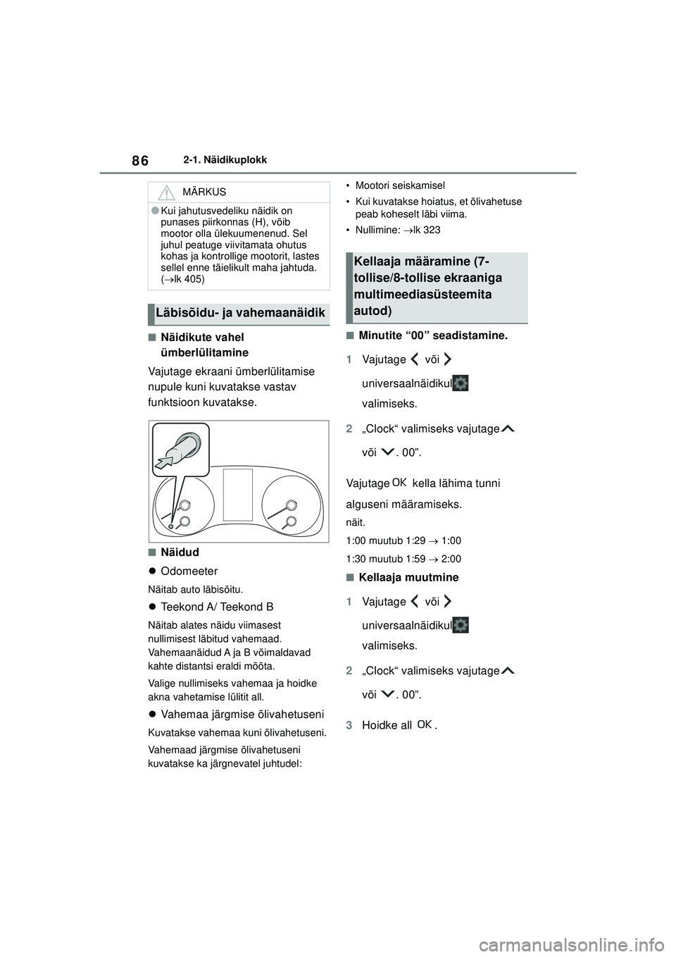TOYOTA YARIS 2022  Kasutusjuhend (in Estonian) 86
Owners Manual_Europe_M52M05_EE
2-1. Näidikuplokk
■Näidikute vahel 
ümberlülitamine
Vajutage ekraani ümberlülitamise 
nupule kuni kuvatakse vastav 
funktsioon kuvatakse.
■Näidud
 Odome