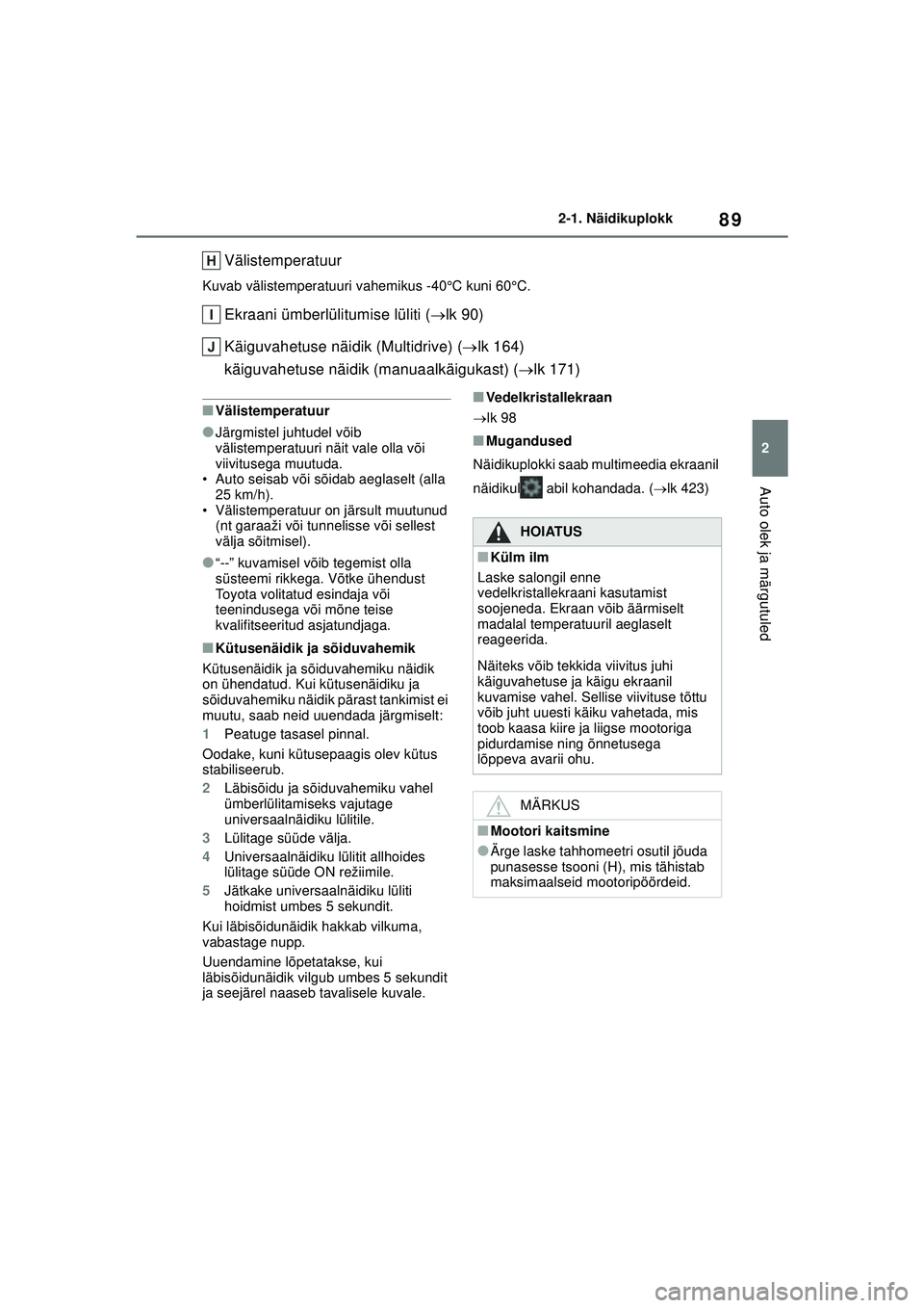 TOYOTA YARIS 2022  Kasutusjuhend (in Estonian) 89
2
Owners Manual_Europe_M52M05_EE
2-1. Näidikuplokk
Auto olek ja märgutuled
Välistemperatuur
Kuvab välistemperatuuri vahemikus -40°C kuni 60°C.
Ekraani ümberlülitumise lüliti (lk 90)
Kä