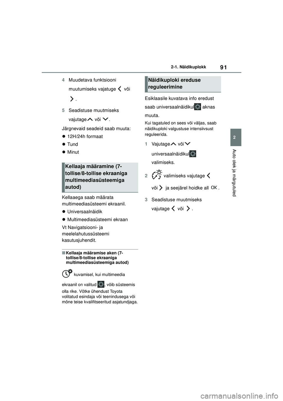TOYOTA YARIS 2022 Kasutusjuhend (in Estonian) 91
2
Owners Manual_Europe_M52M05_EE
2-1. Näidikuplokk
Auto olek ja märgutuled
4Muudetava funktsiooni
muutumiseks vajatuge või
.
5 Seadistuse muutmiseks
vajutage või .
Järgnevaid seadeid saa TOYOTA YARIS 2022 Kasutusjuhend (in Estonian) 91
2
Owners Manual_Europe_M52M05_EE
2-1. Näidikuplokk
Auto olek ja märgutuled
4Muudetava funktsiooni
muutumiseks vajatuge või
.
5 Seadistuse muutmiseks
vajutage või .
Järgnevaid seadeid saa