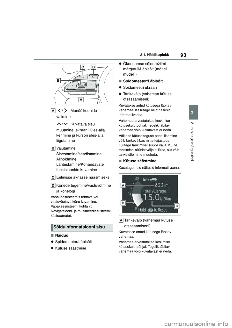 TOYOTA YARIS 2022 Kasutusjuhend (in Estonian) 93
2
Owners Manual_Europe_M52M05_EE
2-1. Näidikuplokk
Auto olek ja märgutuled
/ : Menüüikoonide
valimine
/ : Kuvatava sisu
muutmine, ekraanil üles-alla
kerimine ja kursori üles-alla
liigutam TOYOTA YARIS 2022 Kasutusjuhend (in Estonian) 93
2
Owners Manual_Europe_M52M05_EE
2-1. Näidikuplokk
Auto olek ja märgutuled
/ : Menüüikoonide
valimine
/ : Kuvatava sisu
muutmine, ekraanil üles-alla
kerimine ja kursori üles-alla
liigutam