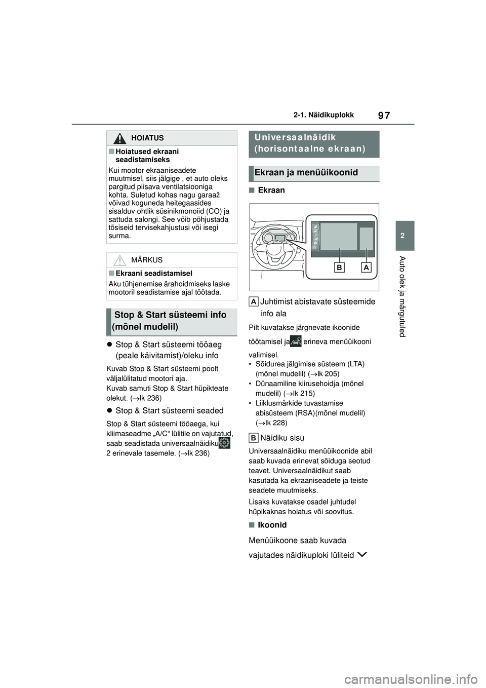 TOYOTA YARIS 2022  Kasutusjuhend (in Estonian) 97
2
Owners Manual_Europe_M52M05_EE
2-1. Näidikuplokk
Auto olek ja märgutuled
Stop & Start süsteemi tööaeg 
(peale käivitamist)/oleku info
Kuvab Stop & Start süsteemi poolt 
väljalülitatud