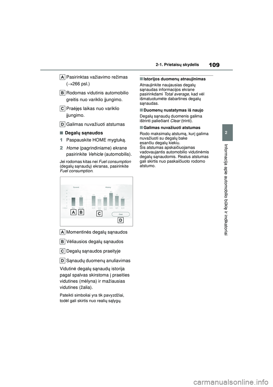 TOYOTA YARIS 2022  Eksploatavimo vadovas (in Lithuanian) 109
2
Owners Manual_Europe_M52M05_LT
2-1. Prietaisų skydelis
Informacija apie automobilio b ūkl ę ir indikatoriai
Pasirinktas važiavimo režimas 
( 266 psl.)
Rodomas vidutinis automobilio 
grei