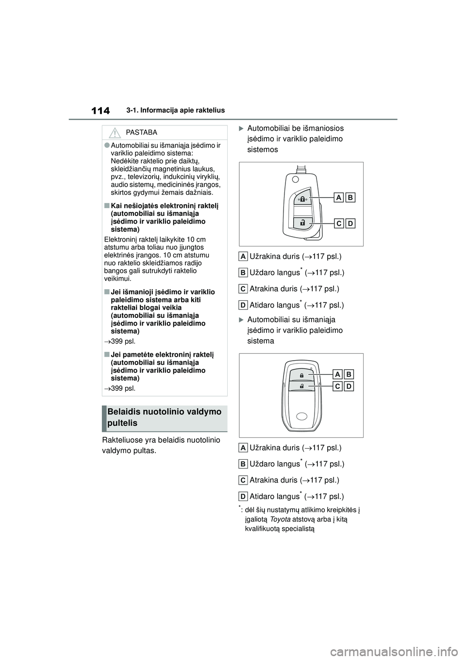 TOYOTA YARIS 2022  Eksploatavimo vadovas (in Lithuanian) 114
Owners Manual_Europe_M52M05_LT
3-1. Informacija apie raktelius
Rakteliuose yra belaidis nuotolinio 
valdymo pultas.
�XAutomobiliai be išmaniosios 
įs ė dimo ir variklio paleidimo 
sistemos
Užr