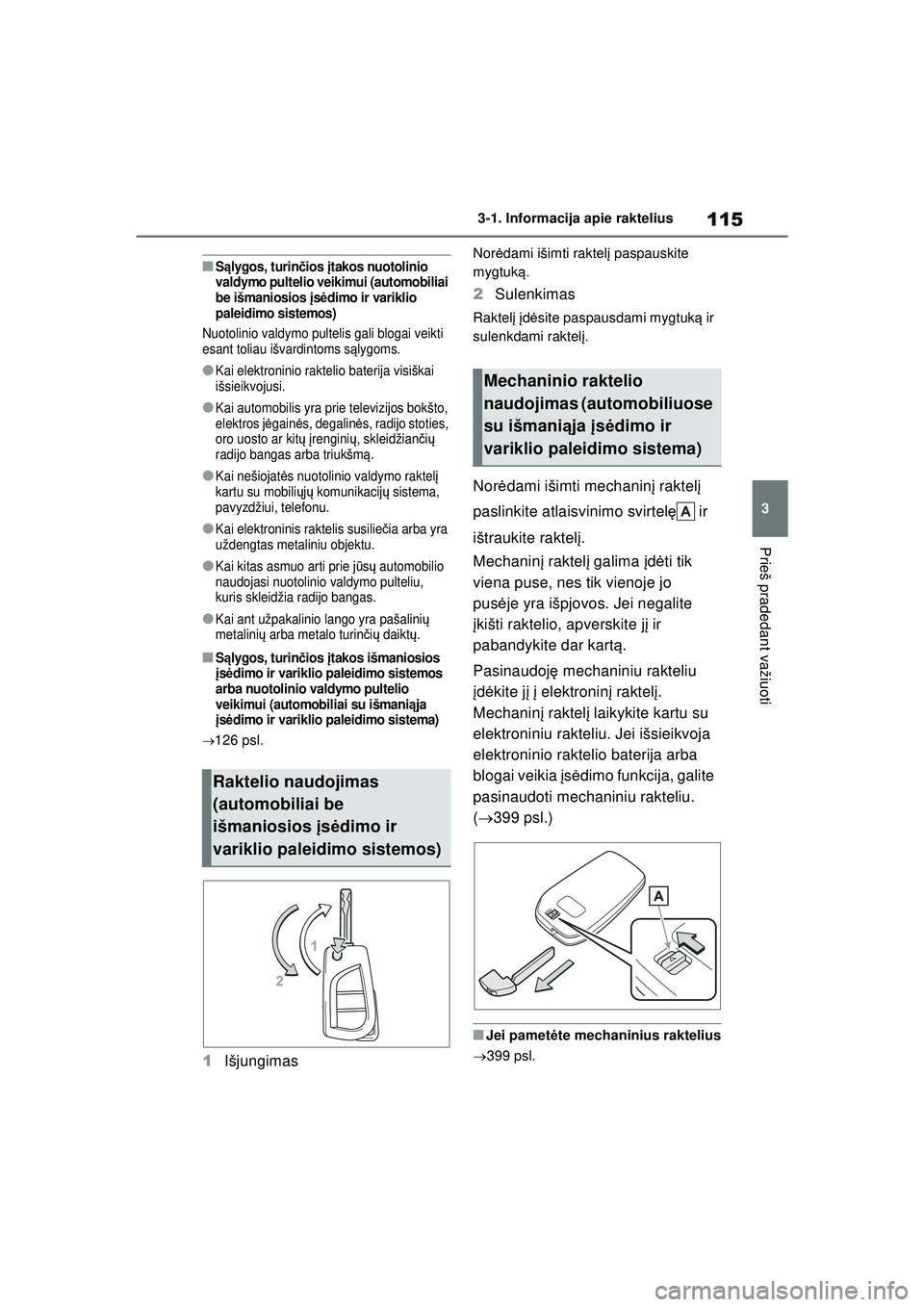TOYOTA YARIS 2022  Eksploatavimo vadovas (in Lithuanian) 115
3
Owners Manual_Europe_M52M05_LT
3-1. Informacija apie raktelius
Prieš pradedant važiuoti
■Sąlygos, turin čios  įtakos nuotolinio 
valdymo pultelio veikimui (automobiliai 
be išmaniosios  