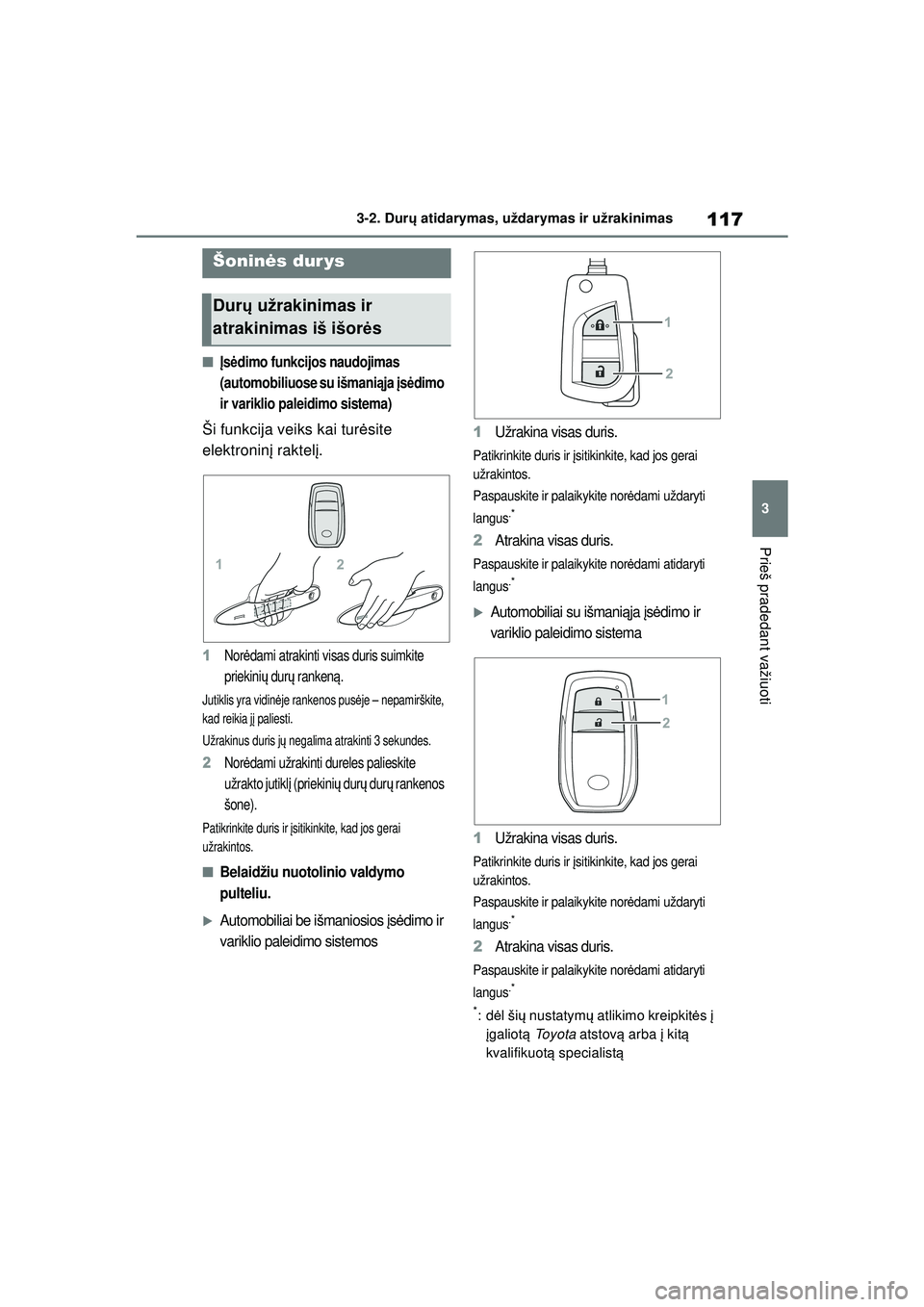TOYOTA YARIS 2022  Eksploatavimo vadovas (in Lithuanian) 117
3
Owners Manual_Europe_M52M05_LT
3-2. Durų atidarymas, uždarymas ir užrakinimas
Prieš pradedant važiuoti
3-2.Dur ų a ti d ar ym as ,  u ž d a rym a s i r u ž rak in i ma s
■Įs ėdimo fu