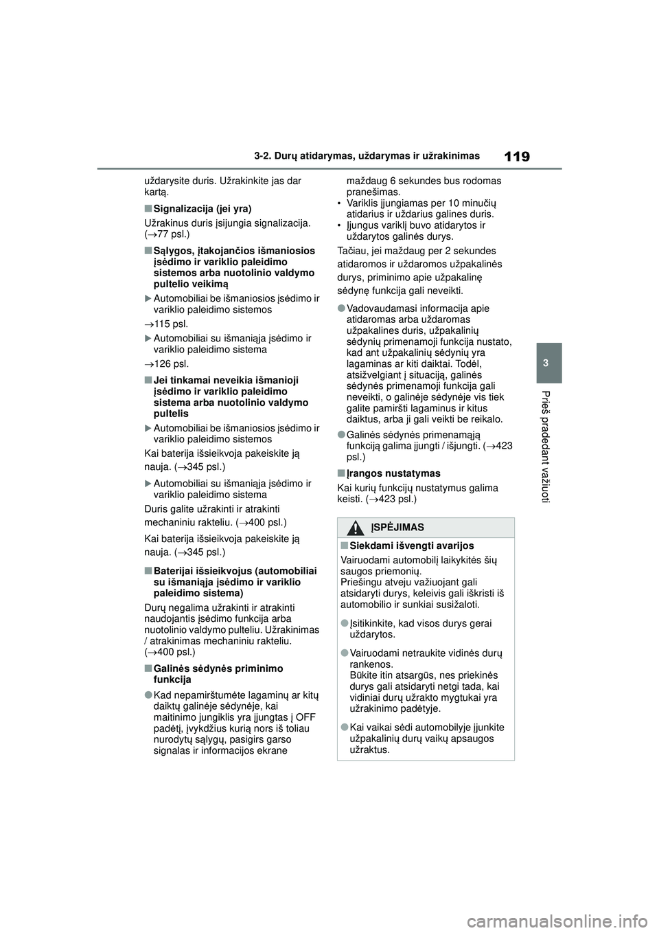 TOYOTA YARIS 2022  Eksploatavimo vadovas (in Lithuanian) 119
3
Owners Manual_Europe_M52M05_LT
3-2. Durų atidarymas, uždarymas ir užrakinimas
Prieš pradedant važiuoti
uždarysite duris. Užrakinkite jas dar 
kart ą.
■Signalizacija (jei yra)
Užrakinu
