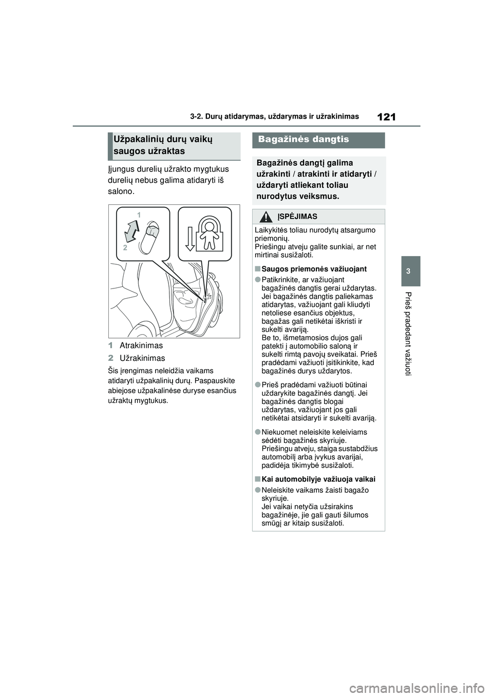 TOYOTA YARIS 2022 Eksploatavimo vadovas (in Lithuanian) 121
3
Owners Manual_Europe_M52M05_LT
3-2. Durų atidarymas, uždarymas ir užrakinimas
Prieš pradedant važiuoti
Įjungus dureli ų užrakto mygtukus
dureli ų nebus galima atidaryti iš
salono.
1 TOYOTA YARIS 2022 Eksploatavimo vadovas (in Lithuanian) 121
3
Owners Manual_Europe_M52M05_LT
3-2. Durų atidarymas, uždarymas ir užrakinimas
Prieš pradedant važiuoti
Įjungus dureli ų užrakto mygtukus
dureli ų nebus galima atidaryti iš
salono.
1