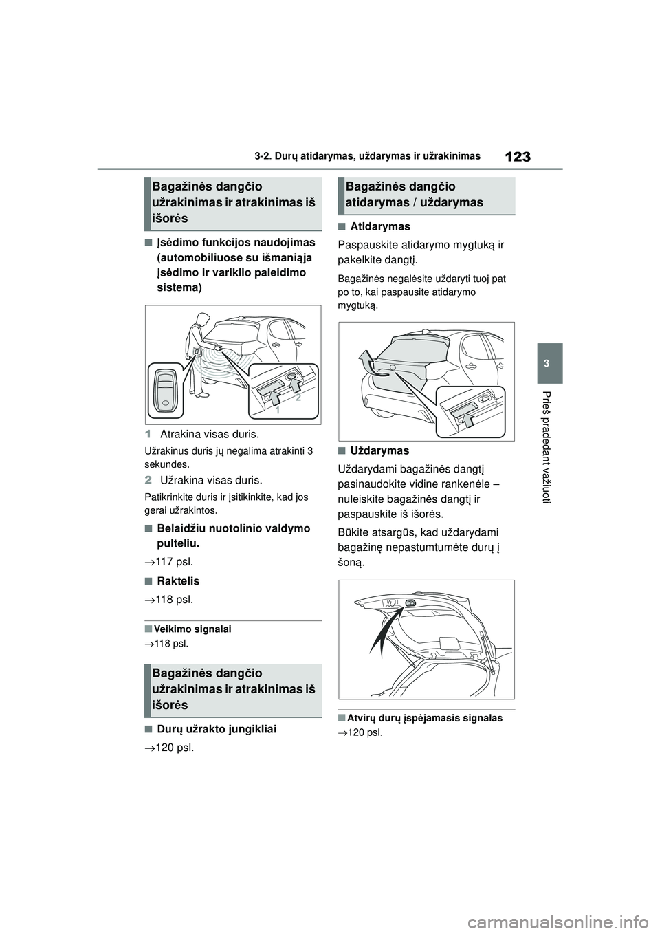 TOYOTA YARIS 2022 Eksploatavimo vadovas (in Lithuanian) 123
3
Owners Manual_Europe_M52M05_LT
3-2. Durų atidarymas, uždarymas ir užrakinimas
Prieš pradedant važiuoti
■Įs ėdimo funkcijos naudojimas
(automobiliuose su išmani ąja
į s ėdimo ir va TOYOTA YARIS 2022 Eksploatavimo vadovas (in Lithuanian) 123
3
Owners Manual_Europe_M52M05_LT
3-2. Durų atidarymas, uždarymas ir užrakinimas
Prieš pradedant važiuoti
■Įs ėdimo funkcijos naudojimas
(automobiliuose su išmani ąja
į s ėdimo ir va