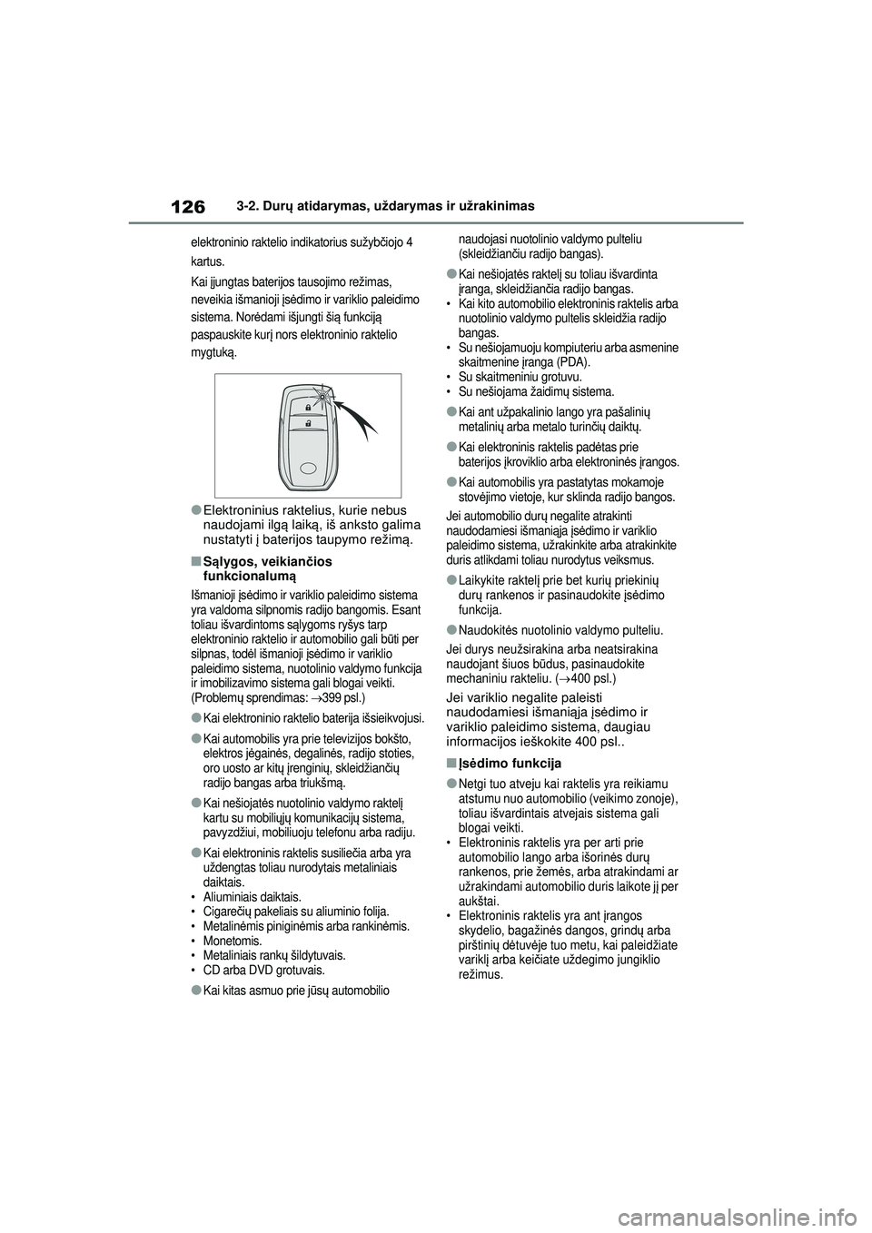 TOYOTA YARIS 2022 Eksploatavimo vadovas (in Lithuanian) 126
Owners Manual_Europe_M52M05_LT
3-2. Durų atidarymas, uždarymas ir užrakinimas
elektroninio raktelio indikatorius sužyb čiojo 4
kartus.
Kai įjungtas baterijos tausojimo režimas,
neveikia TOYOTA YARIS 2022 Eksploatavimo vadovas (in Lithuanian) 126
Owners Manual_Europe_M52M05_LT
3-2. Durų atidarymas, uždarymas ir užrakinimas
elektroninio raktelio indikatorius sužyb čiojo 4
kartus.
Kai įjungtas baterijos tausojimo režimas,
neveikia