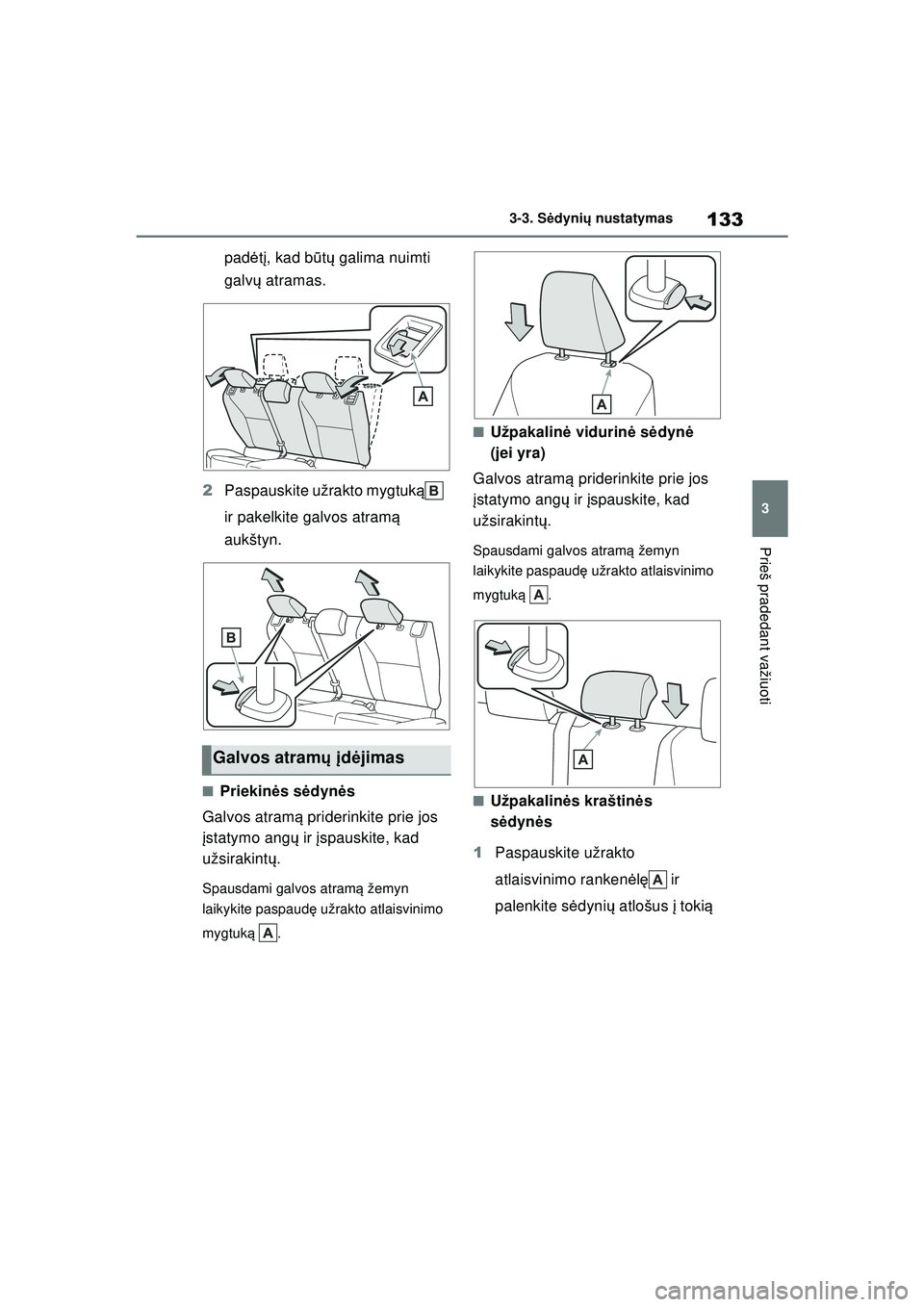 TOYOTA YARIS 2022 Eksploatavimo vadovas (in Lithuanian) 133
3
Owners Manual_Europe_M52M05_LT
3-3. Sėdyni ų nustatymas
Prieš pradedant važiuoti
padė tį, kad b ūtų galima nuimti
galv ų atramas.
2 Paspauskite užrakto mygtuk ą
ir pakelkite galvos TOYOTA YARIS 2022 Eksploatavimo vadovas (in Lithuanian) 133
3
Owners Manual_Europe_M52M05_LT
3-3. Sėdyni ų nustatymas
Prieš pradedant važiuoti
padė tį, kad b ūtų galima nuimti
galv ų atramas.
2 Paspauskite užrakto mygtuk ą
ir pakelkite galvos