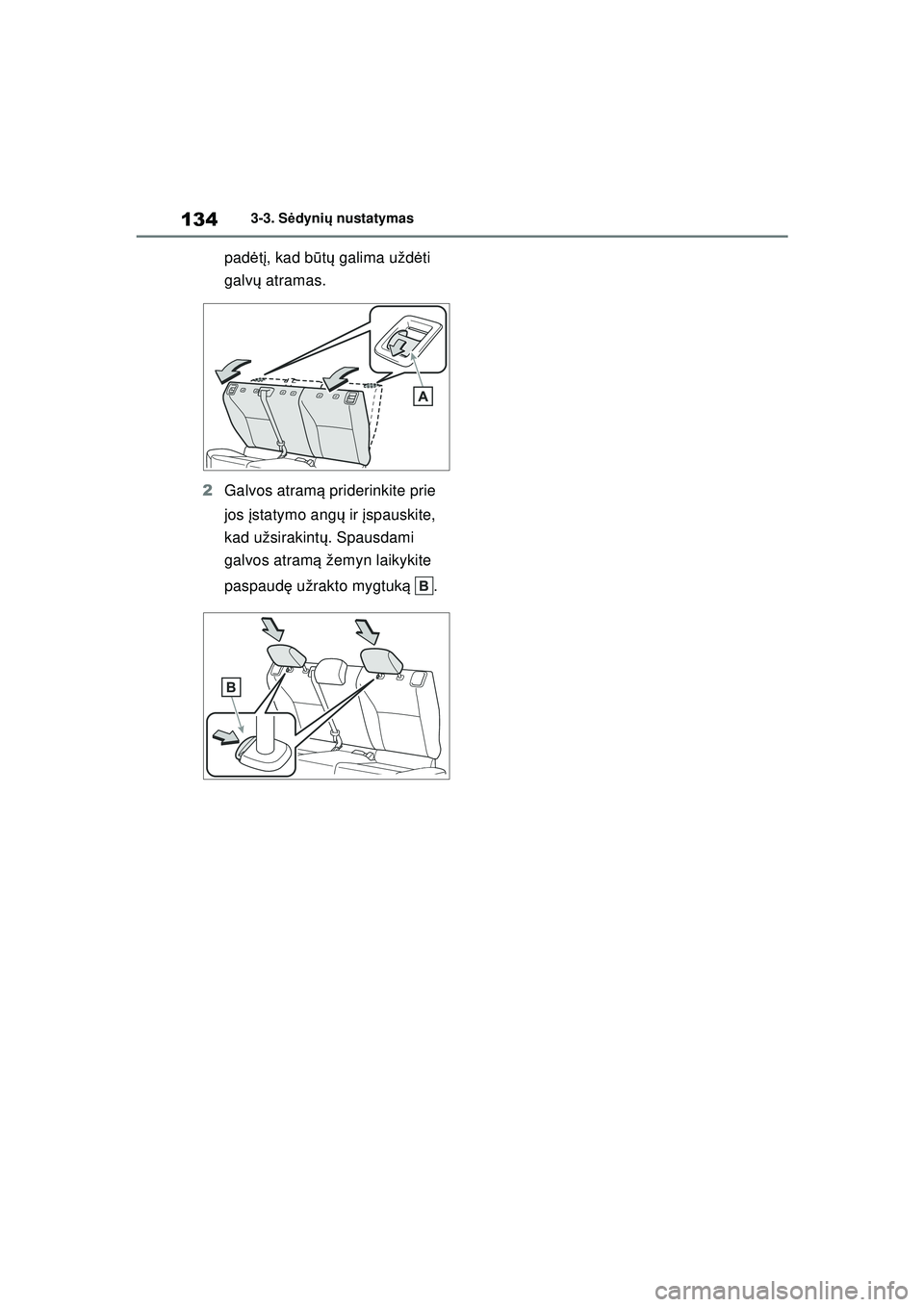 TOYOTA YARIS 2022 Eksploatavimo vadovas (in Lithuanian) 134
Owners Manual_Europe_M52M05_LT
3-3. Sėdyni ų nustatymas
padė tį, kad b ūtų galima užd ėti
galv ų atramas.
2 Galvos atram ą priderinkite prie
jos įstatymo ang ų ir įspauskite,
ka TOYOTA YARIS 2022 Eksploatavimo vadovas (in Lithuanian) 134
Owners Manual_Europe_M52M05_LT
3-3. Sėdyni ų nustatymas
padė tį, kad b ūtų galima užd ėti
galv ų atramas.
2 Galvos atram ą priderinkite prie
jos įstatymo ang ų ir įspauskite,
ka