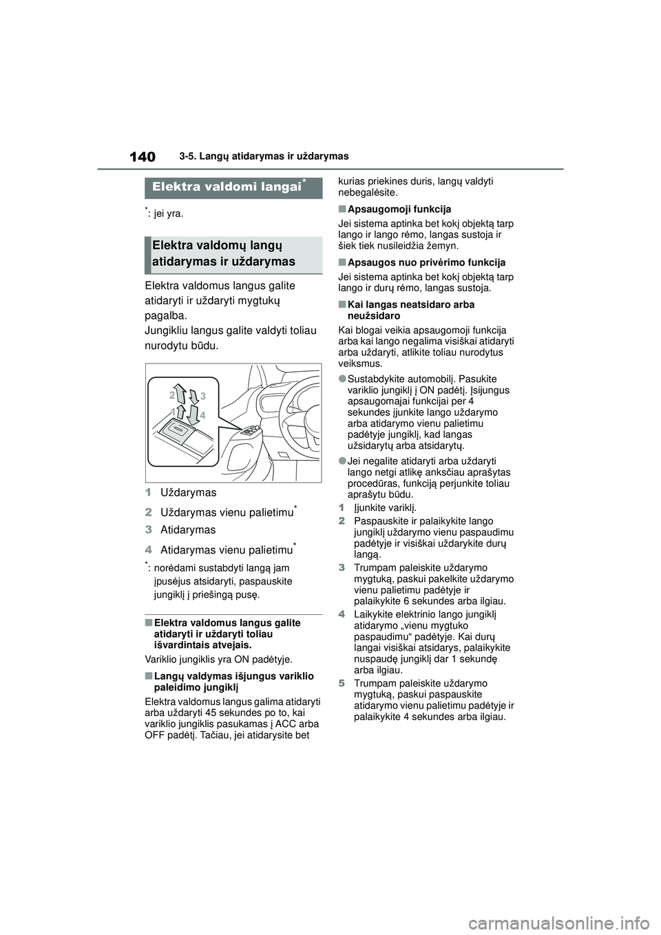 TOYOTA YARIS 2022 Eksploatavimo vadovas (in Lithuanian) 140
Owners Manual_Europe_M52M05_LT
3-5. Langų atidarymas ir uždarymas
3-5.Lang ų atidarymas ir uždarymas
*:jei yra.
Elektra valdomus langus galite
atidaryti ir uždaryti mygtuk ų
pagalba.
Jungi TOYOTA YARIS 2022 Eksploatavimo vadovas (in Lithuanian) 140
Owners Manual_Europe_M52M05_LT
3-5. Langų atidarymas ir uždarymas
3-5.Lang ų atidarymas ir uždarymas
*:jei yra.
Elektra valdomus langus galite
atidaryti ir uždaryti mygtuk ų
pagalba.
Jungi