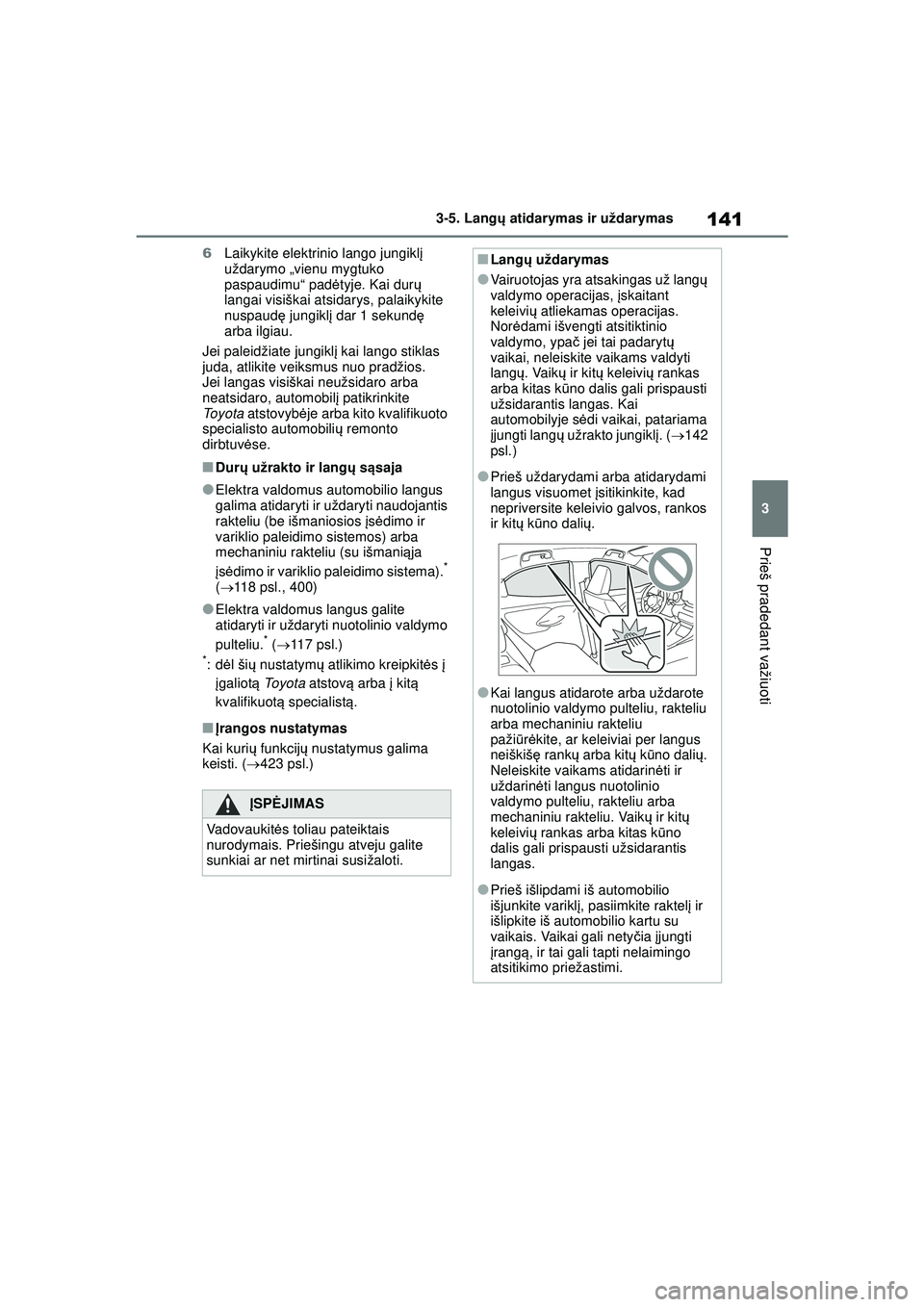 TOYOTA YARIS 2022 Eksploatavimo vadovas (in Lithuanian) 141
3
Owners Manual_Europe_M52M05_LT
3-5. Langų atidarymas ir uždarymas
Prieš pradedant važiuoti
6 Laikykite elektrinio lango jungikl į
uždarymo „vienu mygtuko
paspaudimu“ pad ėtyje. Kai TOYOTA YARIS 2022 Eksploatavimo vadovas (in Lithuanian) 141
3
Owners Manual_Europe_M52M05_LT
3-5. Langų atidarymas ir uždarymas
Prieš pradedant važiuoti
6 Laikykite elektrinio lango jungikl į
uždarymo „vienu mygtuko
paspaudimu“ pad ėtyje. Kai