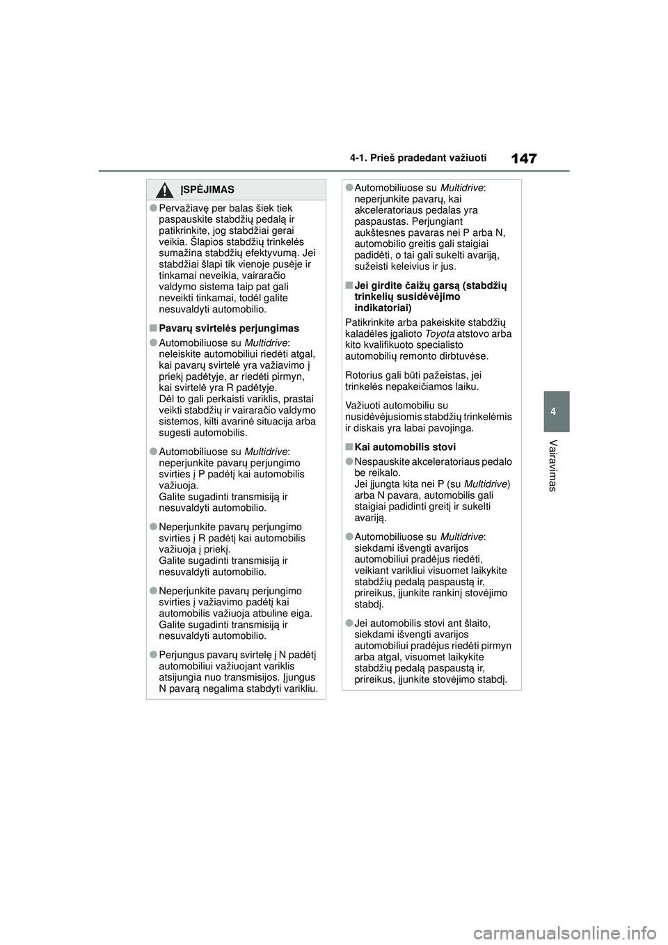TOYOTA YARIS 2022 Eksploatavimo vadovas (in Lithuanian) 147
4
Owners Manual_Europe_M52M05_LT
4-1. Prieš pradedant važiuoti
Vairavimas
ĮSPĖ JIMAS
●Pervažiav ę per balas šiek tiek
paspauskite stabdži ų pedal ą ir
patikrinkite, jog stabdžiai ge TOYOTA YARIS 2022 Eksploatavimo vadovas (in Lithuanian) 147
4
Owners Manual_Europe_M52M05_LT
4-1. Prieš pradedant važiuoti
Vairavimas
ĮSPĖ JIMAS
●Pervažiav ę per balas šiek tiek
paspauskite stabdži ų pedal ą ir
patikrinkite, jog stabdžiai ge