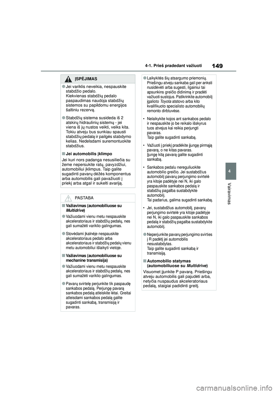 TOYOTA YARIS 2022 Eksploatavimo vadovas (in Lithuanian) 149
4
Owners Manual_Europe_M52M05_LT
4-1. Prieš pradedant važiuoti
Vairavimas
ĮSPĖ JIMAS
●Jei variklis neveikia, nespauskite
stabdžio pedalo.
Kiekvienas stabdži ų pedalo
paspaudimas naudoja TOYOTA YARIS 2022 Eksploatavimo vadovas (in Lithuanian) 149
4
Owners Manual_Europe_M52M05_LT
4-1. Prieš pradedant važiuoti
Vairavimas
ĮSPĖ JIMAS
●Jei variklis neveikia, nespauskite
stabdžio pedalo.
Kiekvienas stabdži ų pedalo
paspaudimas naudoja
