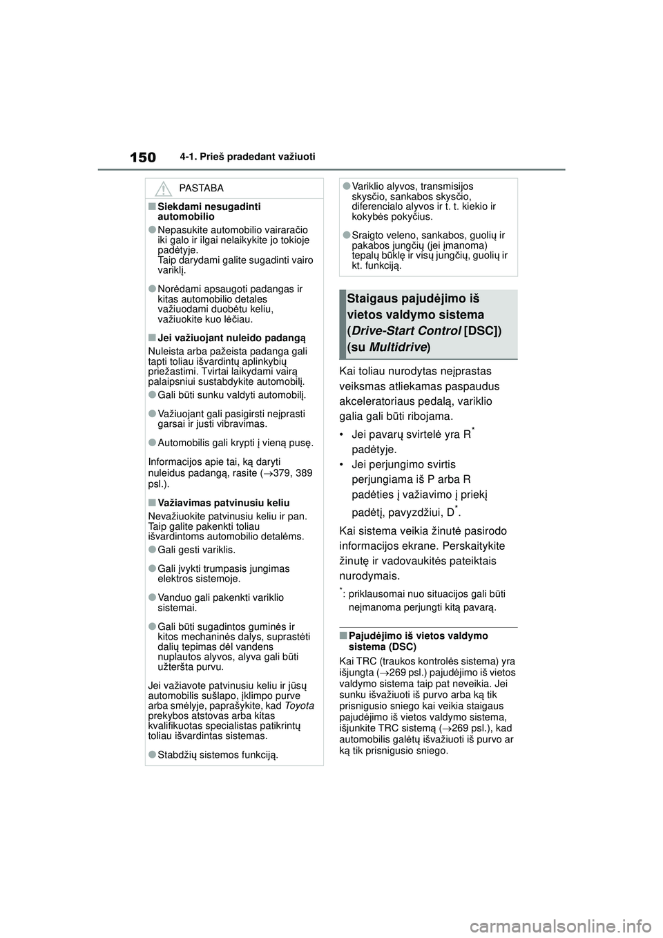 TOYOTA YARIS 2022  Eksploatavimo vadovas (in Lithuanian) 150
Owners Manual_Europe_M52M05_LT
4-1. Prieš pradedant važiuoti
Kai toliau nurodytas neįprastas 
veiksmas atliekamas paspaudus 
akceleratoriaus pedal ą, variklio 
galia gali b ūti ribojama.
• 