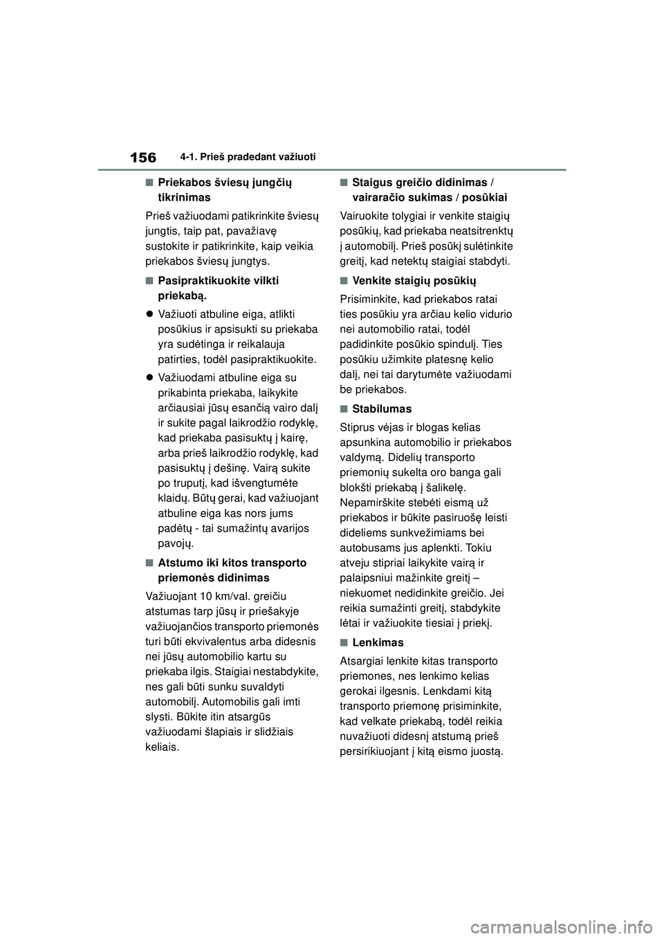 TOYOTA YARIS 2022  Eksploatavimo vadovas (in Lithuanian) 156
Owners Manual_Europe_M52M05_LT
4-1. Prieš pradedant važiuoti
■Priekabos šviesų jungčių  
tikrinimas
Prieš važiuodami patikrinkite švies ų 
jungtis, taip pat, pavažiav ę 
sustokite ir