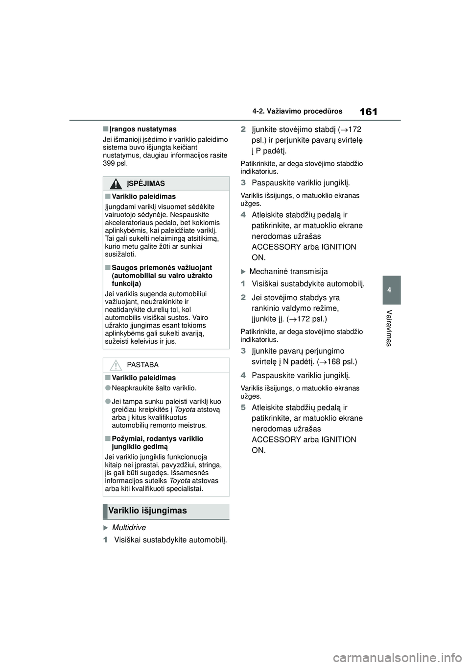 TOYOTA YARIS 2022  Eksploatavimo vadovas (in Lithuanian) 161
4
Owners Manual_Europe_M52M05_LT
4-2. Važiavimo procedūros
Vairavimas
■Įrangos nustatymas
Jei išmanioji  įs ė dimo ir variklio paleidimo 
sistema buvo išjungta kei čiant 
nustatymus, dau