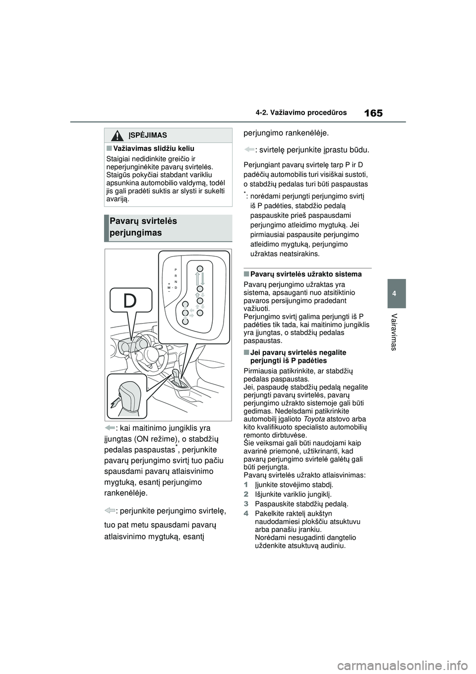 TOYOTA YARIS 2022  Eksploatavimo vadovas (in Lithuanian) 165
4
Owners Manual_Europe_M52M05_LT
4-2. Važiavimo procedūros
Vairavimas
: kai maitinimo jungiklis yra 
į jungtas (ON režime), o stabdži ų 
pedalas paspaustas
*, perjunkite 
pavar ų perjungimo
