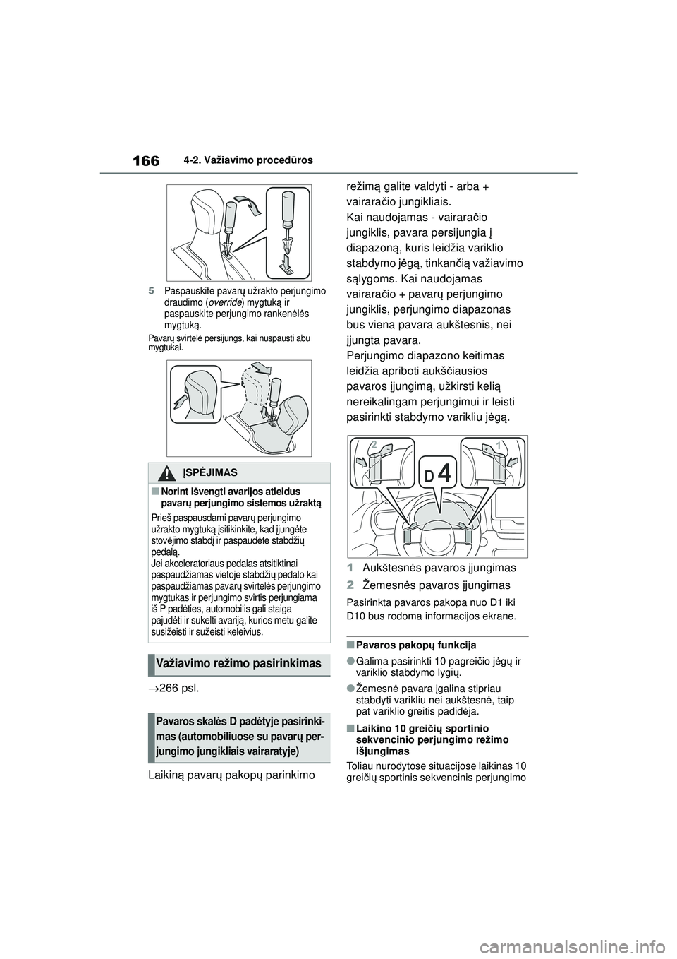 TOYOTA YARIS 2022  Eksploatavimo vadovas (in Lithuanian) 166
Owners Manual_Europe_M52M05_LT
4-2. Važiavimo procedūros
5Paspauskite pavarų užrakto perjungimo 
draudimo ( override) mygtuk ą ir 
paspauskite perjungimo ranken ėlė s 
mygtuk ą.
Pavar ų s
