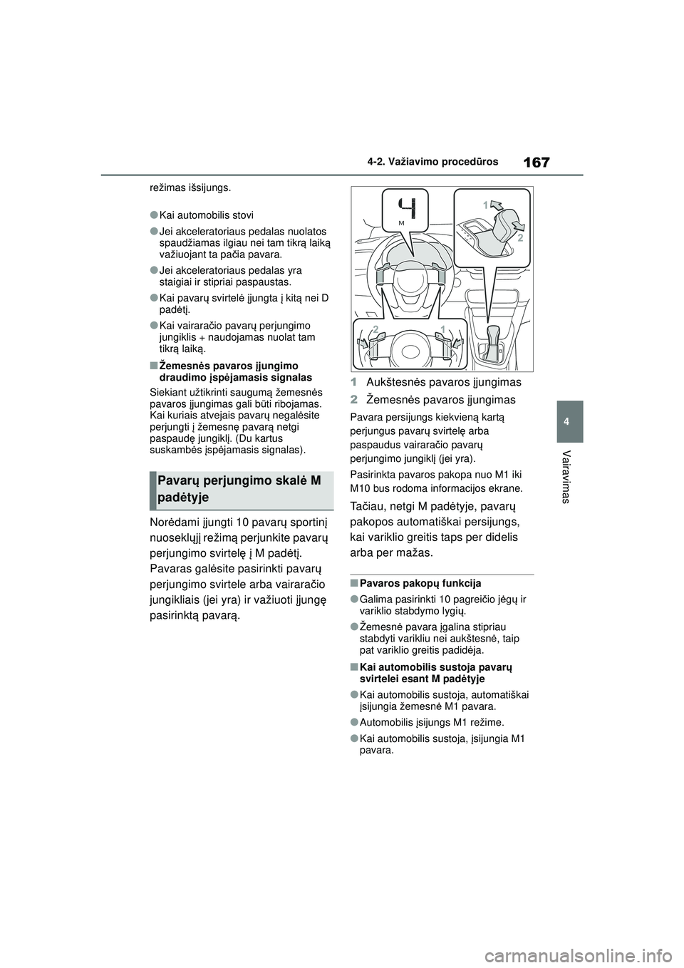 TOYOTA YARIS 2022  Eksploatavimo vadovas (in Lithuanian) 167
4
Owners Manual_Europe_M52M05_LT
4-2. Važiavimo procedūros
Vairavimas
režimas išsijungs.
●Kai automobilis stovi
●Jei akceleratoriaus pedalas nuolatos 
spaudžiamas ilgiau nei tam tikr ą l