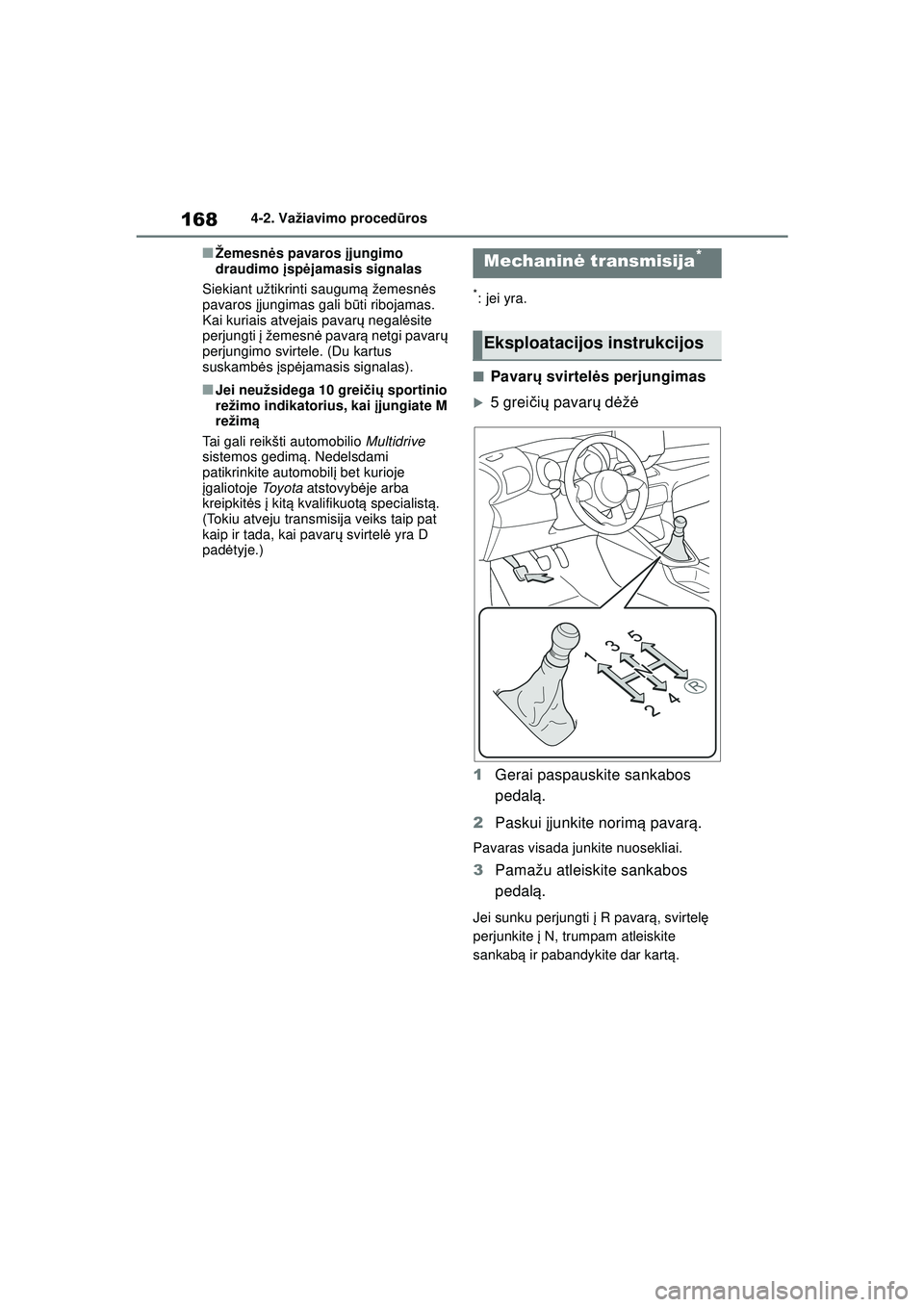 TOYOTA YARIS 2022  Eksploatavimo vadovas (in Lithuanian) 168
Owners Manual_Europe_M52M05_LT
4-2. Važiavimo procedūros
■Žemesnės pavaros  įjungimo 
draudimo  įsp ėjamasis signalas
Siekiant užtikrinti saugum ą žemesn ės 
pavaros  įjungimas gali 