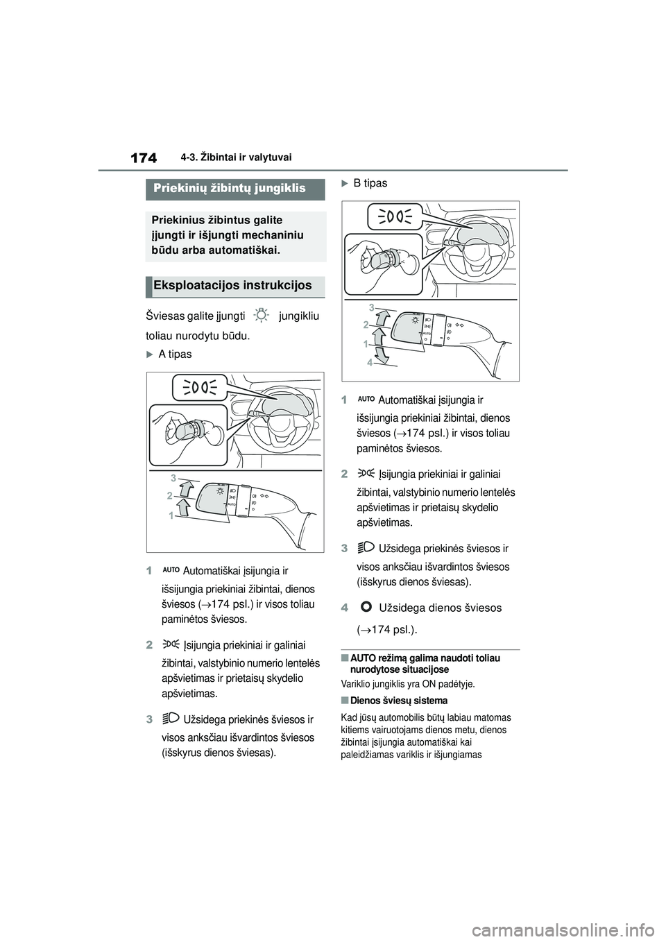 TOYOTA YARIS 2022  Eksploatavimo vadovas (in Lithuanian) 174
Owners Manual_Europe_M52M05_LT
4-3. Žibintai ir valytuvai
4-3.Žibintai ir valytuvai
Šviesas galite įjungti  jungikliu 
toliau nurodytu b ūdu.
�XA tipas
1 Automatiškai  įsijungia ir 
išsiju