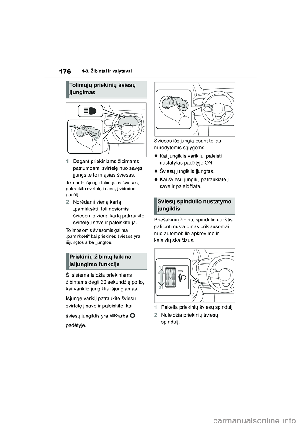 TOYOTA YARIS 2022  Eksploatavimo vadovas (in Lithuanian) 176
Owners Manual_Europe_M52M05_LT
4-3. Žibintai ir valytuvai
1Degant priekiniams žibintams 
pastumdami svirtel ę nuo sav ęs 
į jungsite tolimą sias šviesas.
Jei norite išjungti tolim ąsias 