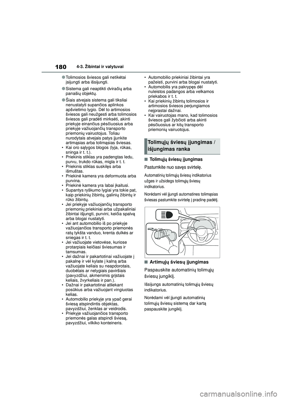 TOYOTA YARIS 2022 Eksploatavimo vadovas (in Lithuanian) 180
Owners Manual_Europe_M52M05_LT
4-3. Žibintai ir valytuvai
●Tolimosios šviesos gali netikėtai
į sijungti arba išsijungti.
●Sistema gali neaptikti dvira čių arba
panaši ų objekt ų.
TOYOTA YARIS 2022 Eksploatavimo vadovas (in Lithuanian) 180
Owners Manual_Europe_M52M05_LT
4-3. Žibintai ir valytuvai
●Tolimosios šviesos gali netikėtai
į sijungti arba išsijungti.
●Sistema gali neaptikti dvira čių arba
panaši ų objekt ų.