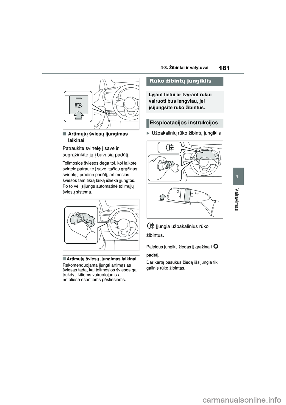 TOYOTA YARIS 2022 Eksploatavimo vadovas (in Lithuanian) 181
4
Owners Manual_Europe_M52M05_LT
4-3. Žibintai ir valytuvai
Vairavimas
■Artimųjų šviesų į jungimas
laikinai
Patraukite svirtel ę į save ir
sugr ąžinkite j ą į buvusi ą padė tį TOYOTA YARIS 2022 Eksploatavimo vadovas (in Lithuanian) 181
4
Owners Manual_Europe_M52M05_LT
4-3. Žibintai ir valytuvai
Vairavimas
■Artimųjų šviesų į jungimas
laikinai
Patraukite svirtel ę į save ir
sugr ąžinkite j ą į buvusi ą padė tį