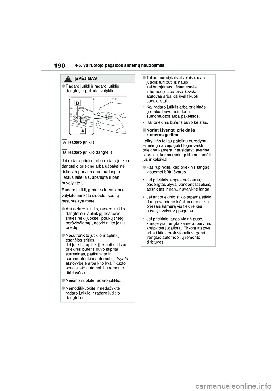 TOYOTA YARIS 2022 Eksploatavimo vadovas (in Lithuanian) 190
Owners Manual_Europe_M52M05_LT
4-5. Vairuotojo pagalbos sistemų naudojimas
ĮSPĖ JIMAS
●Radaro jutikl į ir radaro jutiklio
dangtel į reguliariai valykite.
Radaro jutiklis
Radaro jutiklio da TOYOTA YARIS 2022 Eksploatavimo vadovas (in Lithuanian) 190
Owners Manual_Europe_M52M05_LT
4-5. Vairuotojo pagalbos sistemų naudojimas
ĮSPĖ JIMAS
●Radaro jutikl į ir radaro jutiklio
dangtel į reguliariai valykite.
Radaro jutiklis
Radaro jutiklio da