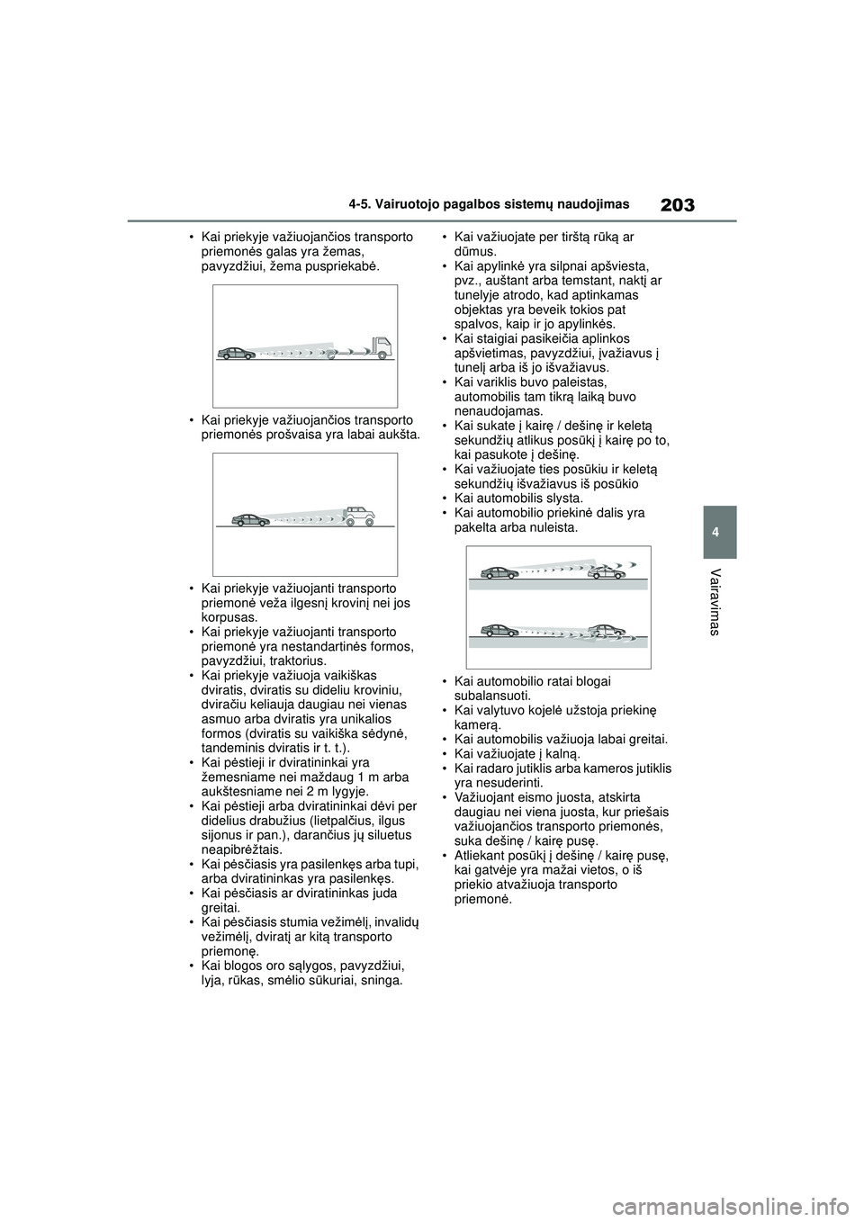 TOYOTA YARIS 2022 Eksploatavimo vadovas (in Lithuanian) 203
4
Owners Manual_Europe_M52M05_LT
4-5. Vairuotojo pagalbos sistemų naudojimas
Vairavimas
• Kai priekyje važiuojan čios transporto
priemon ės galas yra žemas,
pavyzdžiui, žema puspriekab TOYOTA YARIS 2022 Eksploatavimo vadovas (in Lithuanian) 203
4
Owners Manual_Europe_M52M05_LT
4-5. Vairuotojo pagalbos sistemų naudojimas
Vairavimas
• Kai priekyje važiuojan čios transporto
priemon ės galas yra žemas,
pavyzdžiui, žema puspriekab