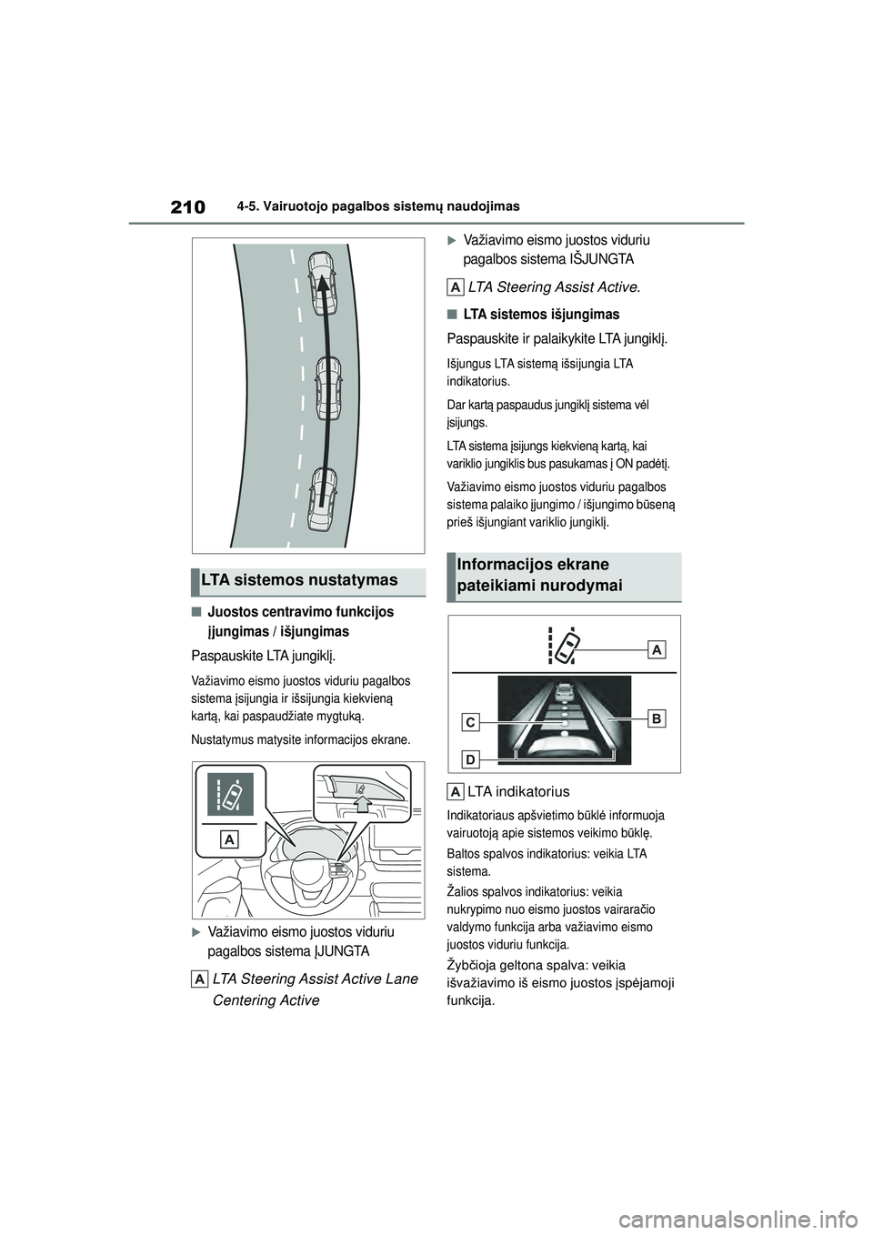TOYOTA YARIS 2022 Eksploatavimo vadovas (in Lithuanian) 210
Owners Manual_Europe_M52M05_LT
4-5. Vairuotojo pagalbos sistemų naudojimas
■Juostos centravimo funkcijos
įjungimas / išjungimas
Paspauskite LTA jungikl į.
Važiavimo eismo juostos viduriu p TOYOTA YARIS 2022 Eksploatavimo vadovas (in Lithuanian) 210
Owners Manual_Europe_M52M05_LT
4-5. Vairuotojo pagalbos sistemų naudojimas
■Juostos centravimo funkcijos
įjungimas / išjungimas
Paspauskite LTA jungikl į.
Važiavimo eismo juostos viduriu p