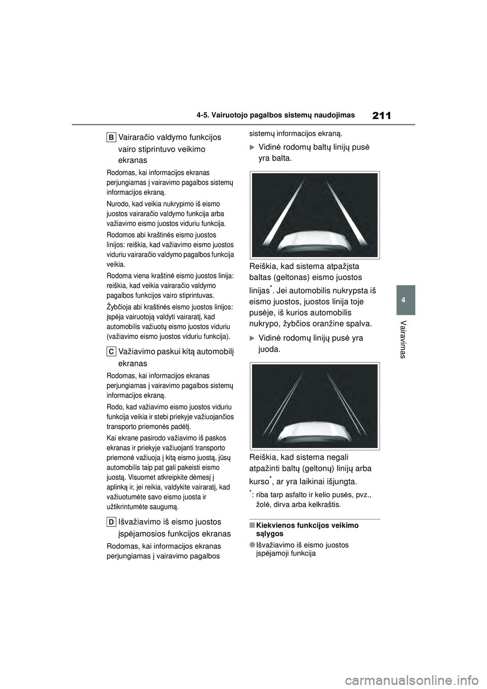 TOYOTA YARIS 2022 Eksploatavimo vadovas (in Lithuanian) 211
4
Owners Manual_Europe_M52M05_LT
4-5. Vairuotojo pagalbos sistemų naudojimas
Vairavimas
Va i r a r a čio valdymo funkcijos
vairo stiprintuvo veikimo
ekranas
Rodomas, kai informacijos ekranas
TOYOTA YARIS 2022 Eksploatavimo vadovas (in Lithuanian) 211
4
Owners Manual_Europe_M52M05_LT
4-5. Vairuotojo pagalbos sistemų naudojimas
Vairavimas
Va i r a r a čio valdymo funkcijos
vairo stiprintuvo veikimo
ekranas
Rodomas, kai informacijos ekranas