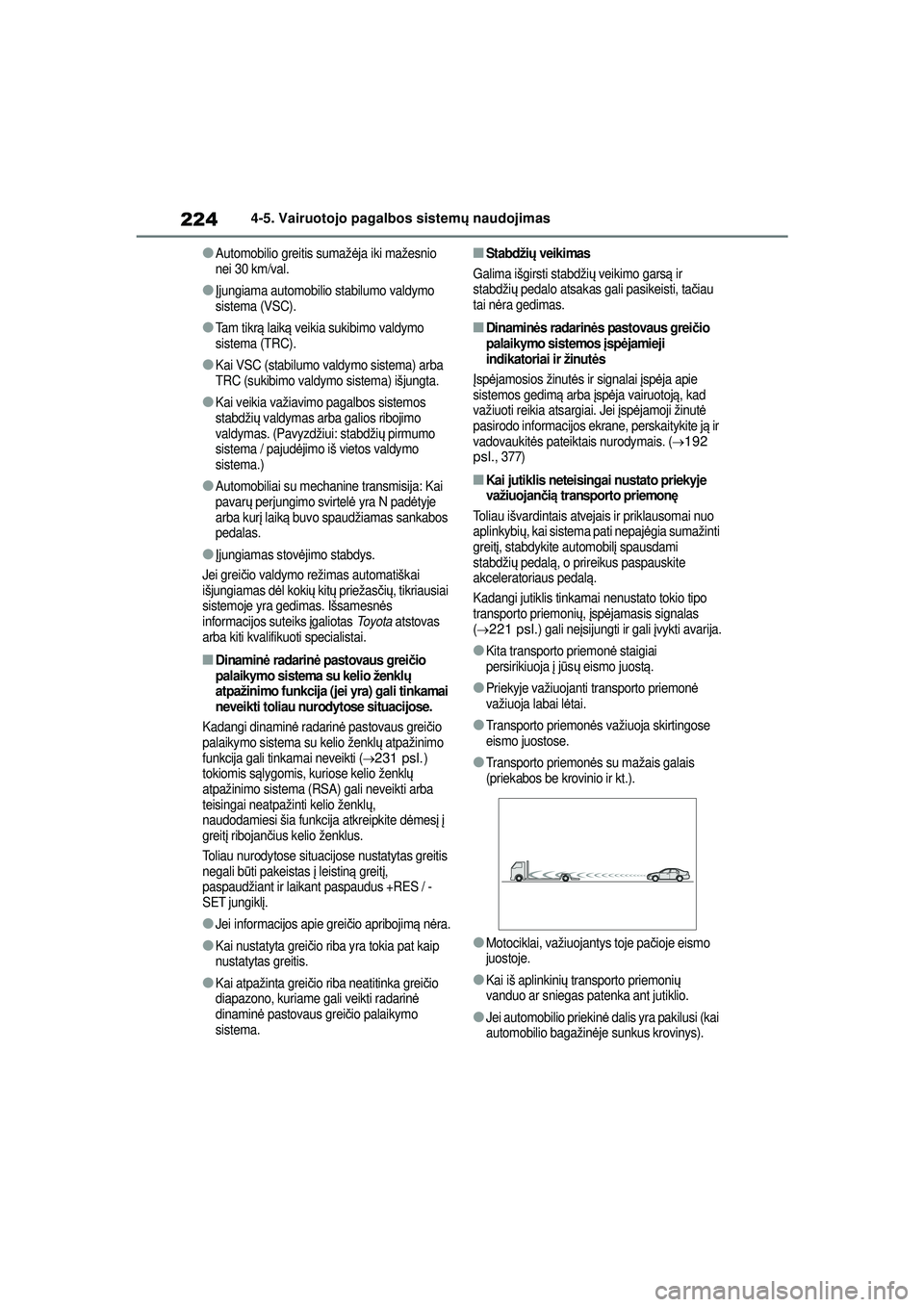 TOYOTA YARIS 2022 Eksploatavimo vadovas (in Lithuanian) 224
Owners Manual_Europe_M52M05_LT
4-5. Vairuotojo pagalbos sistemų naudojimas
●Automobilio greitis sumaž ėja iki mažesnio
nei 30 km/val.
●Į jungiama automobilio stabilumo valdymo
sistema ( TOYOTA YARIS 2022 Eksploatavimo vadovas (in Lithuanian) 224
Owners Manual_Europe_M52M05_LT
4-5. Vairuotojo pagalbos sistemų naudojimas
●Automobilio greitis sumaž ėja iki mažesnio
nei 30 km/val.
●Į jungiama automobilio stabilumo valdymo
sistema (