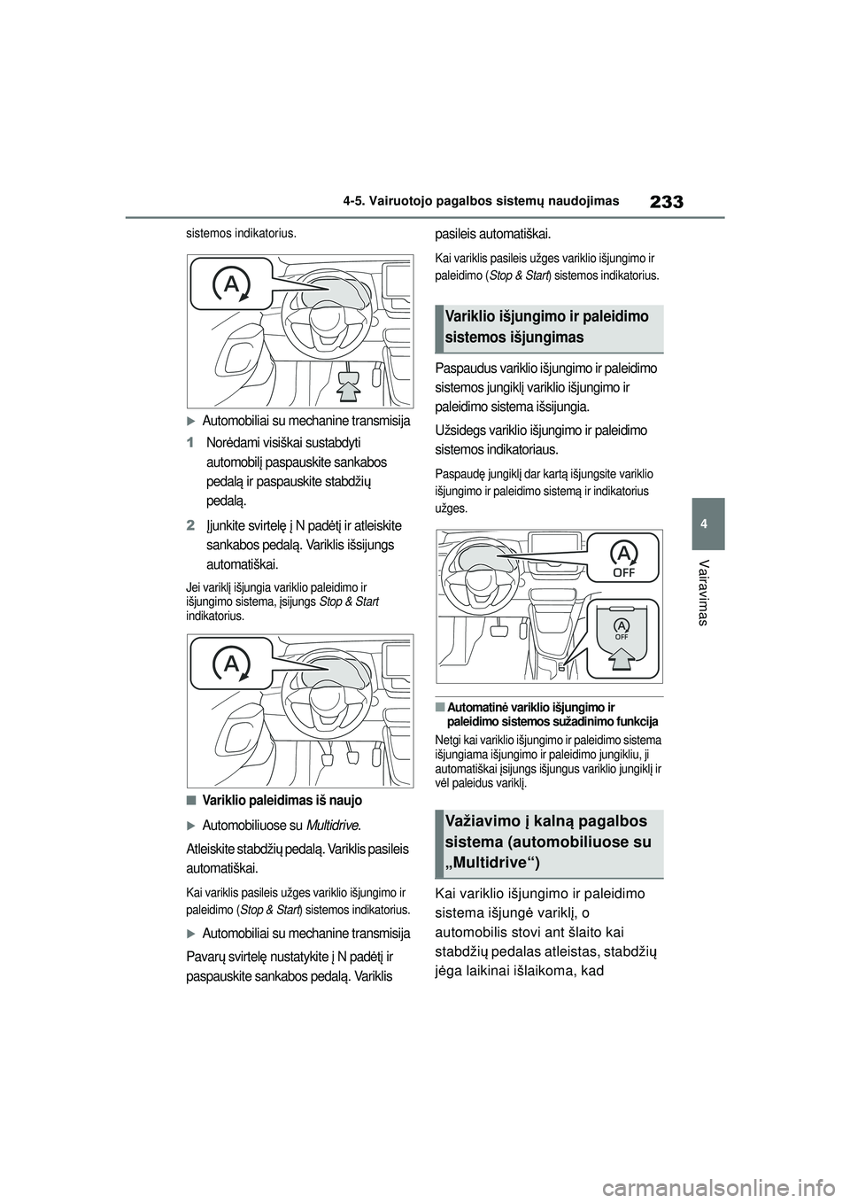 TOYOTA YARIS 2022  Eksploatavimo vadovas (in Lithuanian) 233
4
Owners Manual_Europe_M52M05_LT
4-5. Vairuotojo pagalbos sistemų naudojimas
Vairavimas
sistemos indikatorius.
�XAutomobiliai su mechanine transmisija
1Nor ėdami visiškai sustabdyti 
automobil 