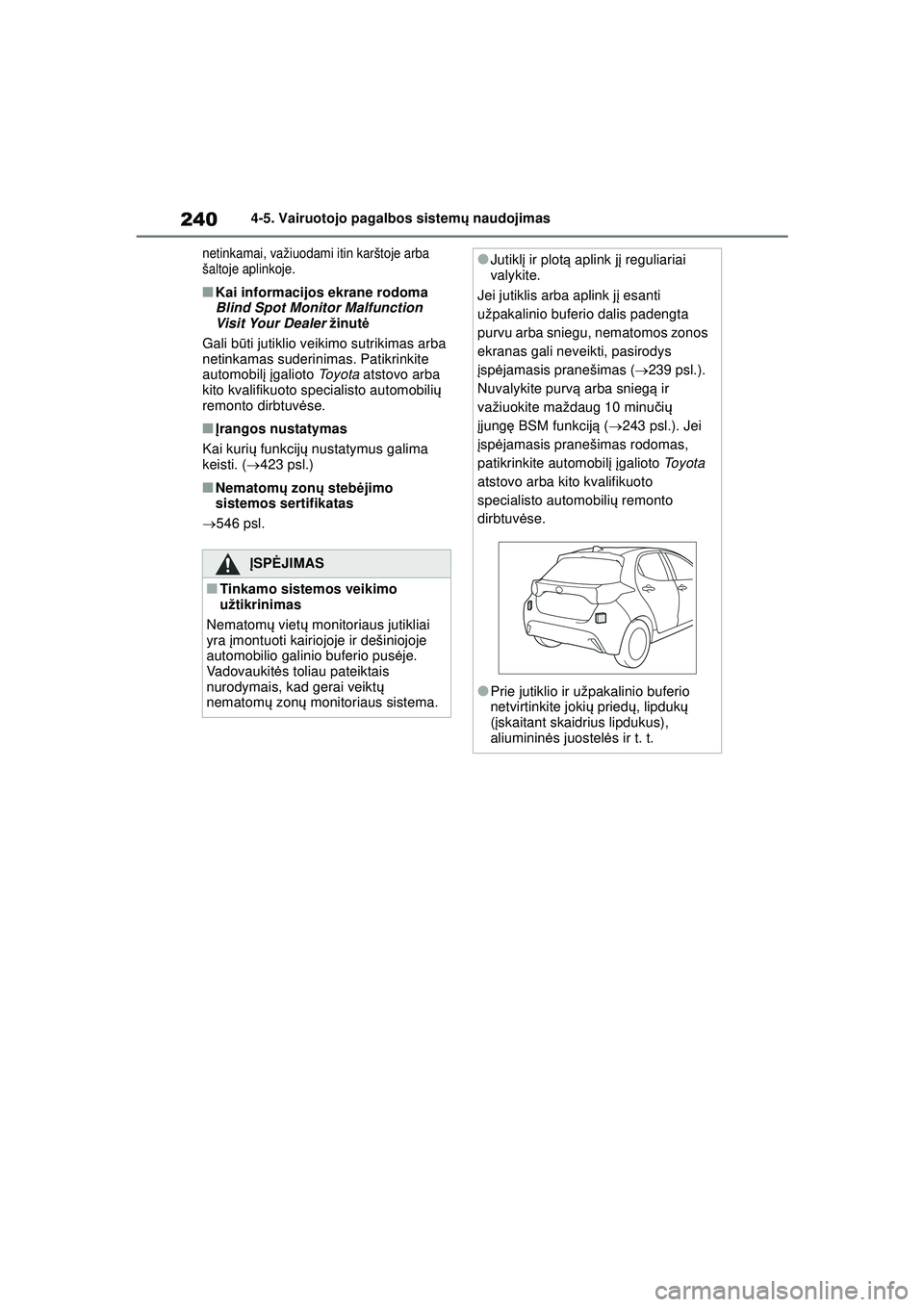 TOYOTA YARIS 2022  Eksploatavimo vadovas (in Lithuanian) 240
Owners Manual_Europe_M52M05_LT
4-5. Vairuotojo pagalbos sistemų naudojimas
netinkamai, važiuodami itin karštoje arba 
šaltoje aplinkoje.
■Kai informacijos ekrane rodoma 
Blind Spot Monitor M