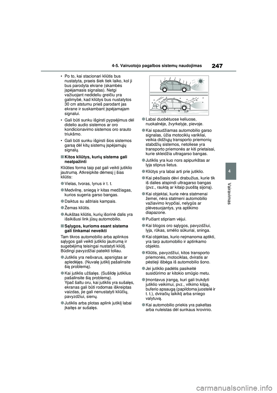 TOYOTA YARIS 2022  Eksploatavimo vadovas (in Lithuanian) 247
4
Owners Manual_Europe_M52M05_LT
4-5. Vairuotojo pagalbos sistemų naudojimas
Vairavimas
• Po to, kai stacionari kli ūtis bus 
nustatyta, praeis šiek tiek laiko, kol ji 
bus parodyta ekrane (s