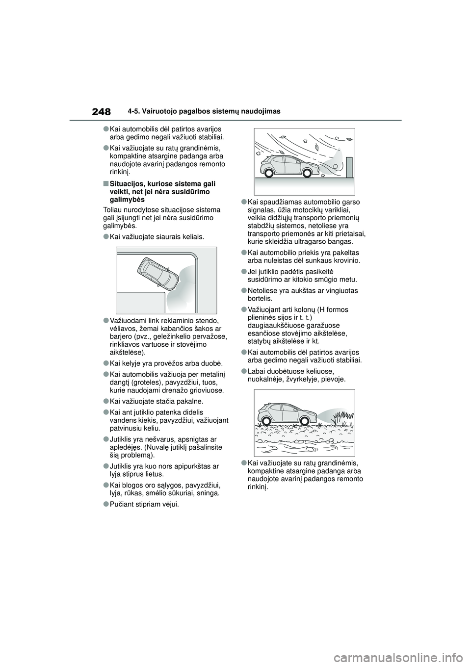 TOYOTA YARIS 2022  Eksploatavimo vadovas (in Lithuanian) 248
Owners Manual_Europe_M52M05_LT
4-5. Vairuotojo pagalbos sistemų naudojimas
●Kai automobilis d ėl patirtos avarijos 
arba gedimo negali važiuoti stabiliai.
●Kai važiuojate su rat ų grandin