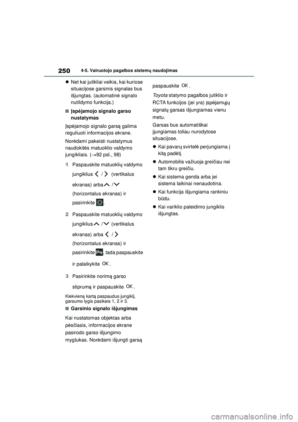TOYOTA YARIS 2022 Eksploatavimo vadovas (in Lithuanian) 250
Owners Manual_Europe_M52M05_LT
4-5. Vairuotojo pagalbos sistemų naudojimas
Net kai jutikliai veikia, kai kuriose
situacijose garsinis signalas bus
išjungtas. (automatin ė signalo
nutildy TOYOTA YARIS 2022 Eksploatavimo vadovas (in Lithuanian) 250
Owners Manual_Europe_M52M05_LT
4-5. Vairuotojo pagalbos sistemų naudojimas
Net kai jutikliai veikia, kai kuriose
situacijose garsinis signalas bus
išjungtas. (automatin ė signalo
nutildy