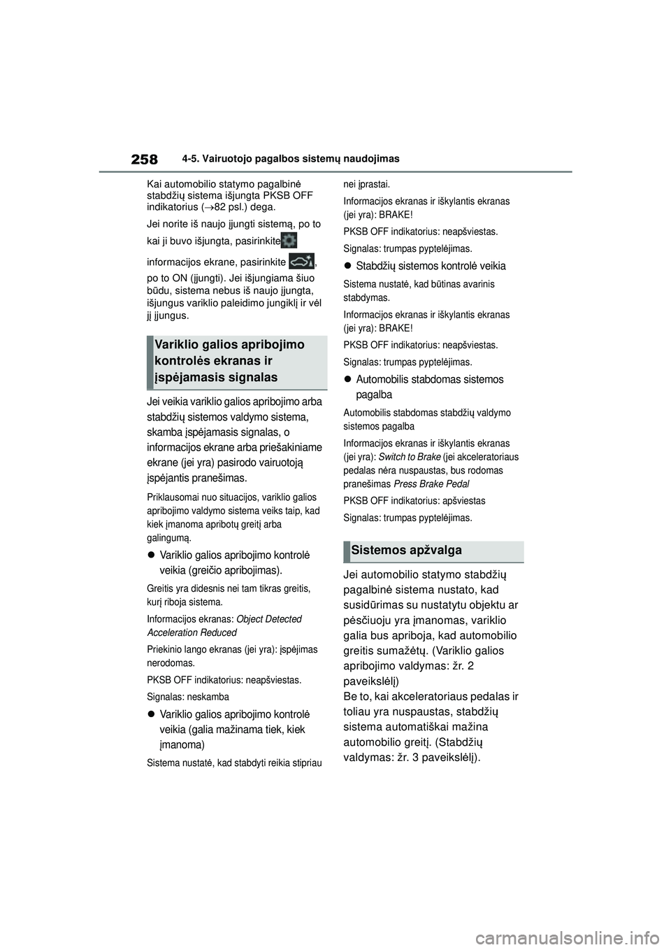 TOYOTA YARIS 2022 Eksploatavimo vadovas (in Lithuanian) 258
Owners Manual_Europe_M52M05_LT
4-5. Vairuotojo pagalbos sistemų naudojimas
Kai automobilio statymo pagalbin ė
stabdži ų sistema išjungta PKSB OFF
indikatorius ( 82 psl.) dega.
Jei norite TOYOTA YARIS 2022 Eksploatavimo vadovas (in Lithuanian) 258
Owners Manual_Europe_M52M05_LT
4-5. Vairuotojo pagalbos sistemų naudojimas
Kai automobilio statymo pagalbin ė
stabdži ų sistema išjungta PKSB OFF
indikatorius ( 82 psl.) dega.
Jei norite