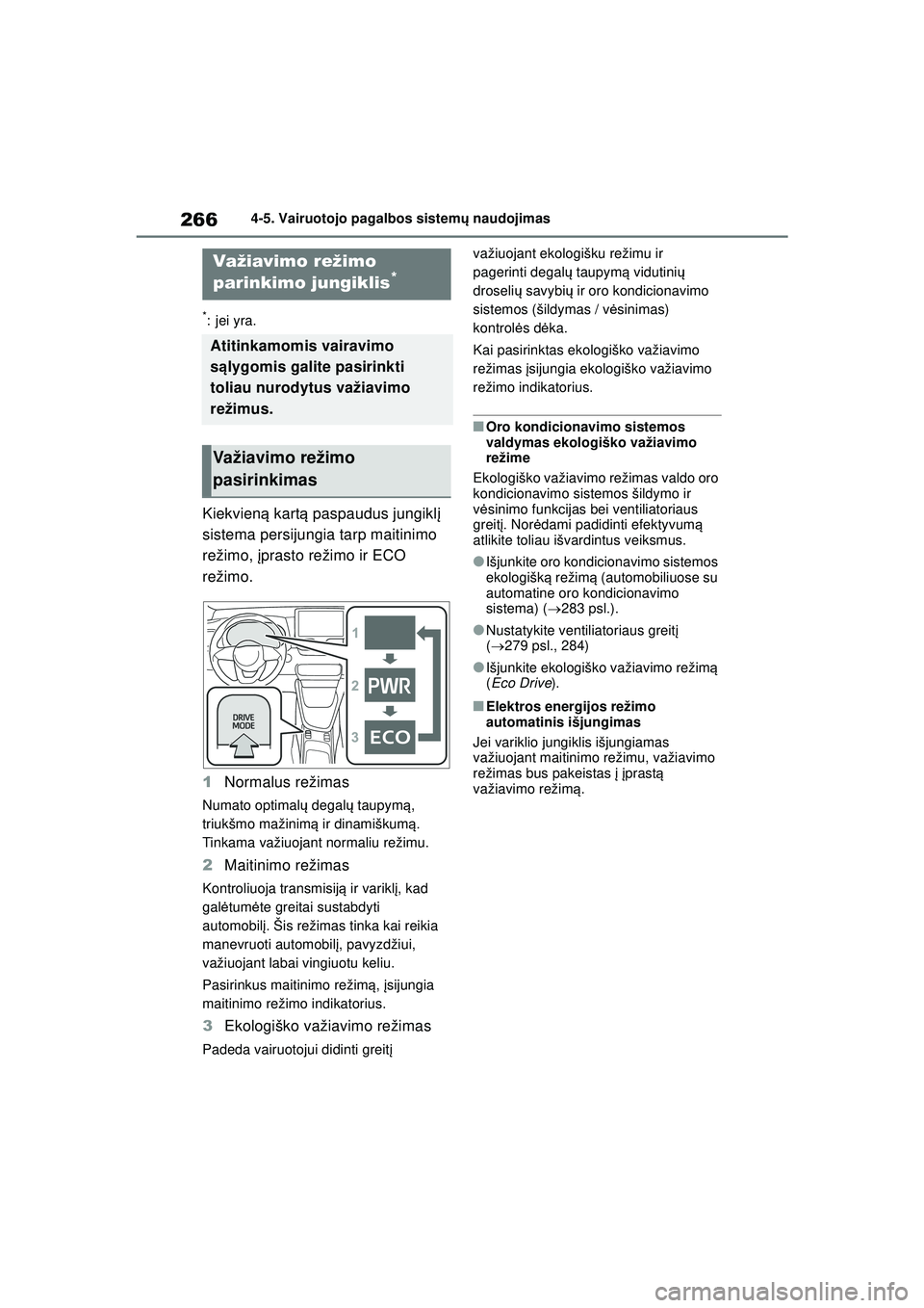 TOYOTA YARIS 2022 Eksploatavimo vadovas (in Lithuanian) 266
Owners Manual_Europe_M52M05_LT
4-5. Vairuotojo pagalbos sistemų naudojimas
*:jei yra.
Kiekvien ą kart ą paspaudus jungikl į
sistema persijungia tarp maitinimo
režimo, įprasto režimo ir E TOYOTA YARIS 2022 Eksploatavimo vadovas (in Lithuanian) 266
Owners Manual_Europe_M52M05_LT
4-5. Vairuotojo pagalbos sistemų naudojimas
*:jei yra.
Kiekvien ą kart ą paspaudus jungikl į
sistema persijungia tarp maitinimo
režimo, įprasto režimo ir E