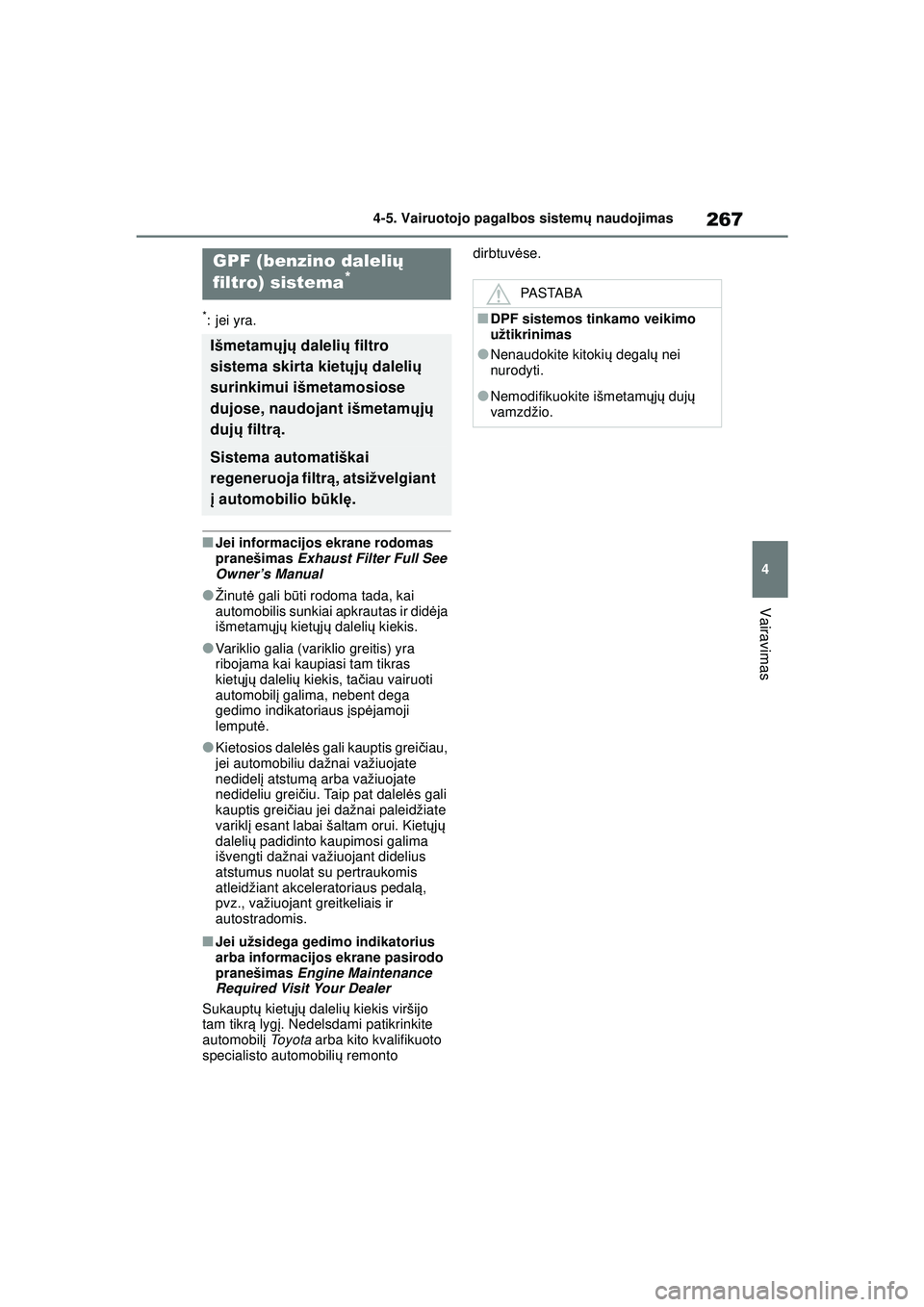 TOYOTA YARIS 2022  Eksploatavimo vadovas (in Lithuanian) 267
4
Owners Manual_Europe_M52M05_LT
4-5. Vairuotojo pagalbos sistemų naudojimas
Vairavimas
*:jei yra.
■Jei informacijos ekrane rodomas 
pranešimas  Exhaust Filter Full See 
Owner’s Manual
●Ž
