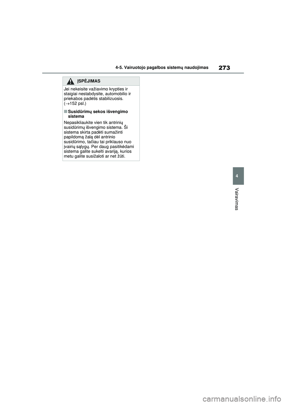 TOYOTA YARIS 2022 Eksploatavimo vadovas (in Lithuanian) 273
4
Owners Manual_Europe_M52M05_LT
4-5. Vairuotojo pagalbos sistemų naudojimas
Vairavimas
ĮSPĖ JIMAS
Jei nekeisite važiavimo krypties ir
staigiai nestabdysite, automobilio ir
priekabos pad ėt TOYOTA YARIS 2022 Eksploatavimo vadovas (in Lithuanian) 273
4
Owners Manual_Europe_M52M05_LT
4-5. Vairuotojo pagalbos sistemų naudojimas
Vairavimas
ĮSPĖ JIMAS
Jei nekeisite važiavimo krypties ir
staigiai nestabdysite, automobilio ir
priekabos pad ėt