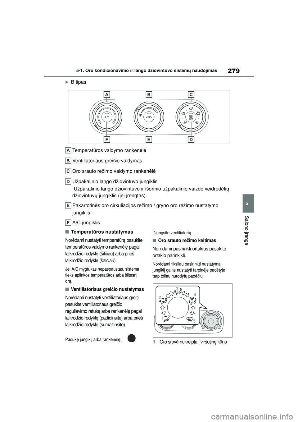 TOYOTA YARIS 2022  Eksploatavimo vadovas (in Lithuanian) 279
5
Owners Manual_Europe_M52M05_LT
5-1. Oro kondicionavimo ir lango džiovintuvo sistemų naudojimas
Salono  įranga
�XB tipas
Temperat ūros valdymo ranken ėlė
Ventiliatoriaus grei čio valdymas
