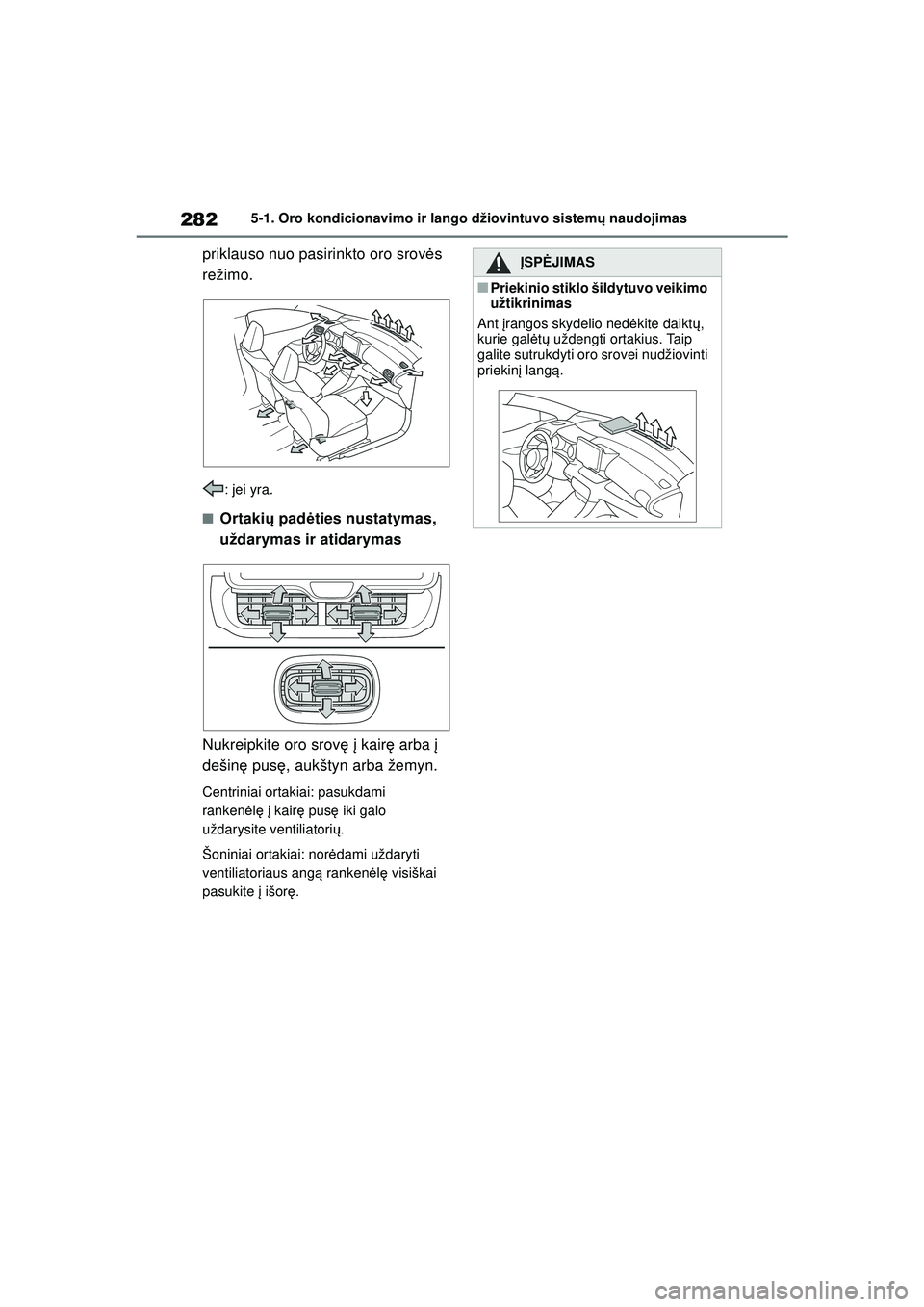 TOYOTA YARIS 2022 Eksploatavimo vadovas (in Lithuanian) 282
Owners Manual_Europe_M52M05_LT
5-1. Oro kondicionavimo ir lango džiovintuvo sistemų naudojimas
priklauso nuo pasirinkto oro srov ės
režimo.
: jei yra.
■Ortaki ų pad ėties nustatymas,
už TOYOTA YARIS 2022 Eksploatavimo vadovas (in Lithuanian) 282
Owners Manual_Europe_M52M05_LT
5-1. Oro kondicionavimo ir lango džiovintuvo sistemų naudojimas
priklauso nuo pasirinkto oro srov ės
režimo.
: jei yra.
■Ortaki ų pad ėties nustatymas,
už