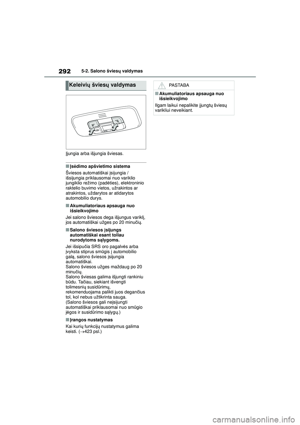 TOYOTA YARIS 2022 Eksploatavimo vadovas (in Lithuanian) 292
Owners Manual_Europe_M52M05_LT
5-2. Salono šviesų valdymas
Į jungia arba išjungia šviesas.
■Į s ėdimo apšvietimo sistema
Šviesos automatiškai į sijungia /
išsijungia priklausomai nu TOYOTA YARIS 2022 Eksploatavimo vadovas (in Lithuanian) 292
Owners Manual_Europe_M52M05_LT
5-2. Salono šviesų valdymas
Į jungia arba išjungia šviesas.
■Į s ėdimo apšvietimo sistema
Šviesos automatiškai į sijungia /
išsijungia priklausomai nu